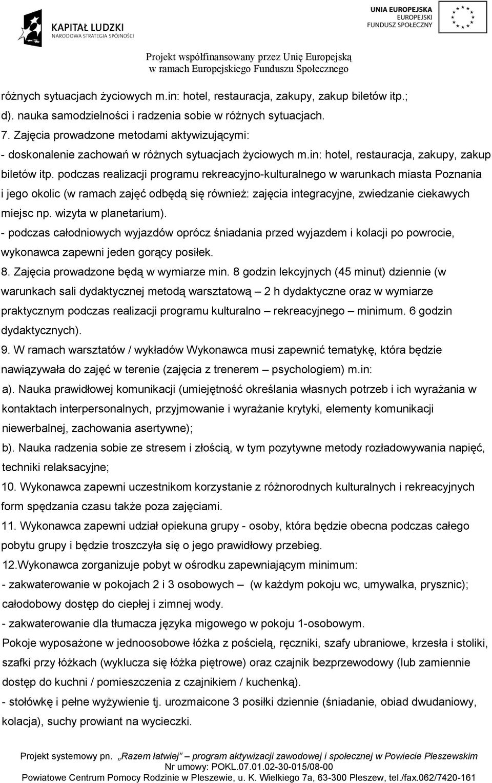 podczas realizacji programu rekreacyjno-kulturalnego w warunkach miasta Poznania i jego okolic (w ramach zajęć odbędą się również: zajęcia integracyjne, zwiedzanie ciekawych miejsc np.