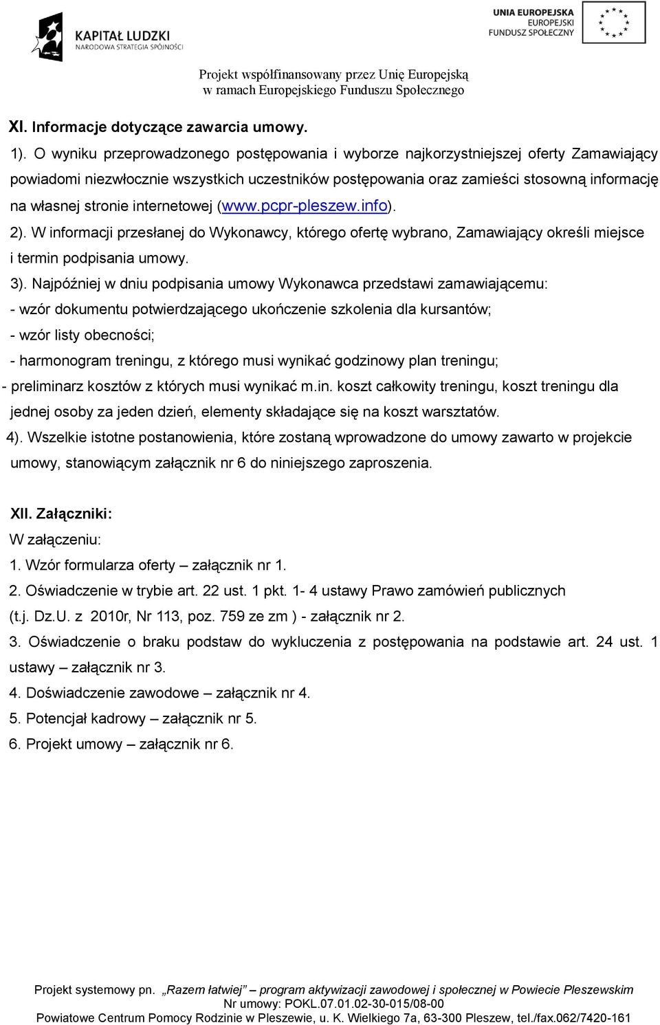 internetowej (www.pcpr-pleszew.info). 2). W informacji przesłanej do Wykonawcy, którego ofertę wybrano, Zamawiający określi miejsce i termin podpisania umowy. 3).