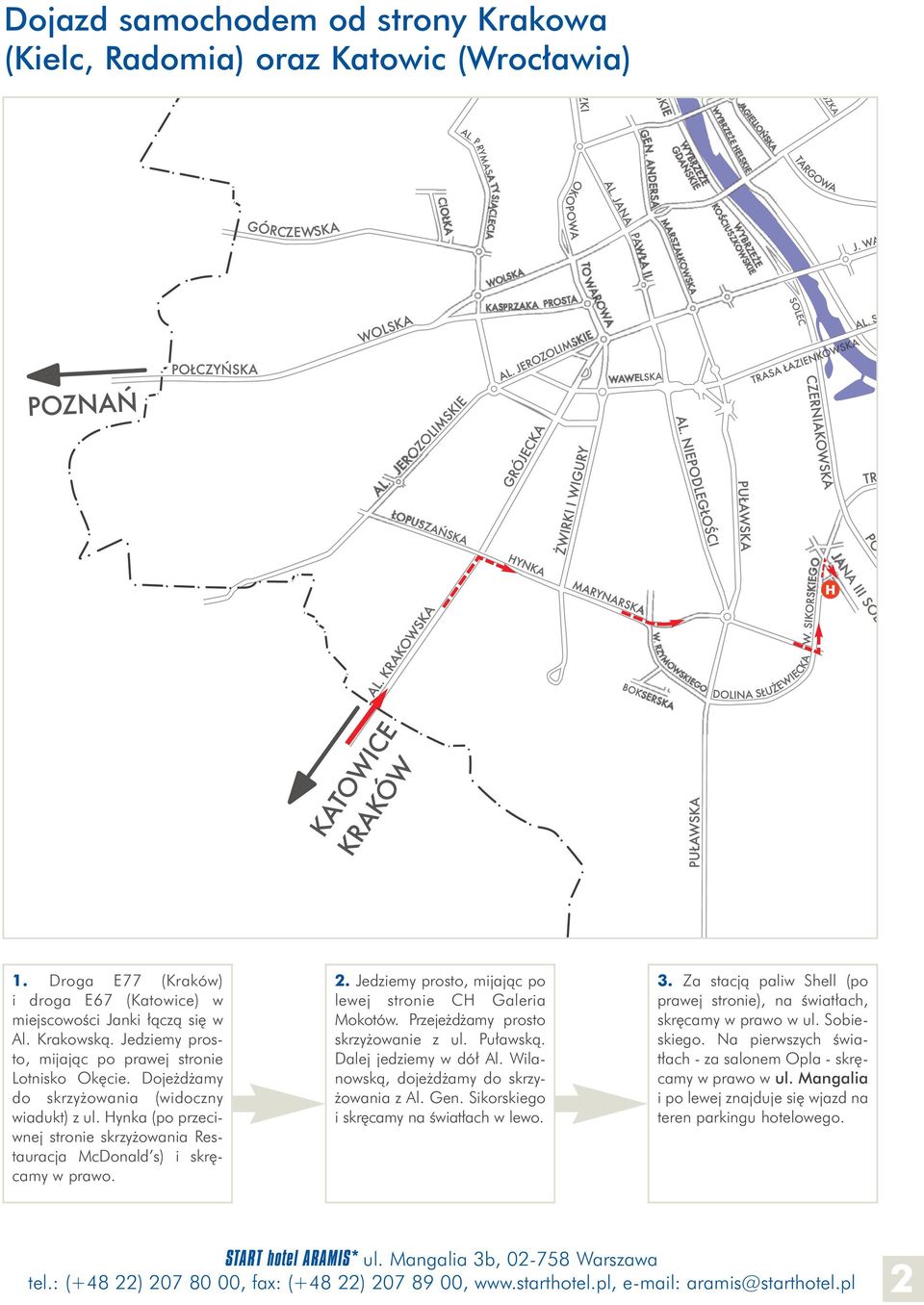 Jedziemy prosto, mijajàc po lewej stronie C Galeria Mokotów. Przeje d amy prosto skrzy owanie z ul. Pu awskà. Dalej jedziemy w dó Al. Wilanowskà, doje d amy do skrzy- owania z Al. Gen.