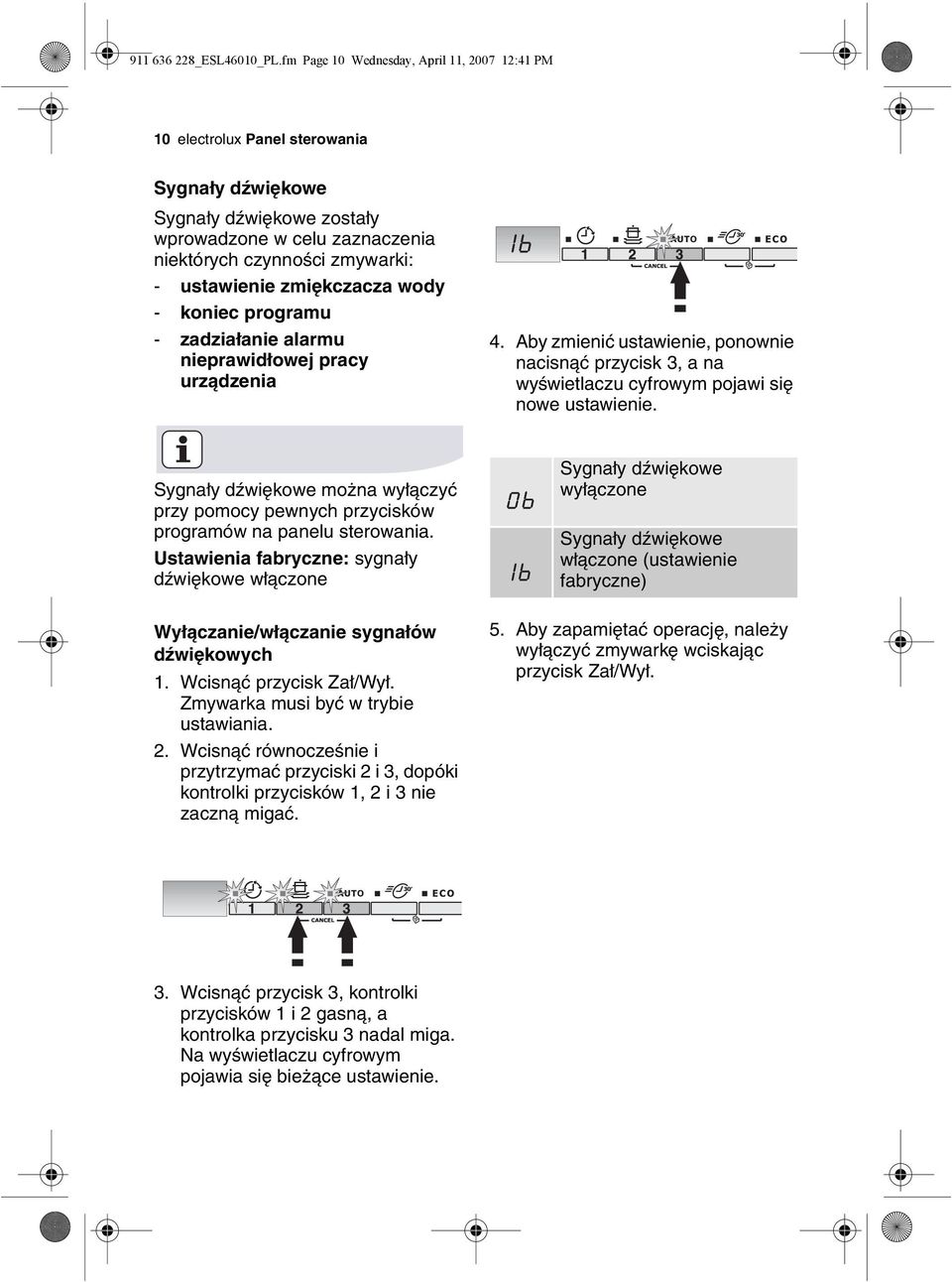 zmiękczacza wody - koniec programu - zadziałanie alarmu nieprawidłowej pracy urządzenia 4. Aby zmienić ustawienie, ponownie nacisnąć przycisk 3, a na wyświetlaczu cyfrowym pojawi się nowe ustawienie.