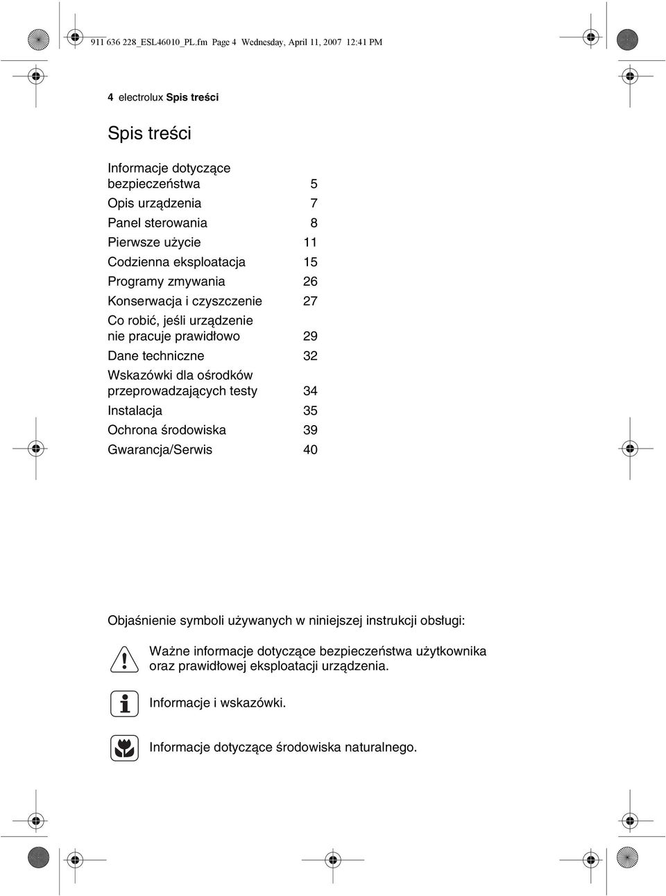 użycie 11 Codzienna eksploatacja 15 Programy zmywania 26 Konserwacja i czyszczenie 27 Co robić, jeśli urządzenie nie pracuje prawidłowo 29 Dane techniczne 32 Wskazówki