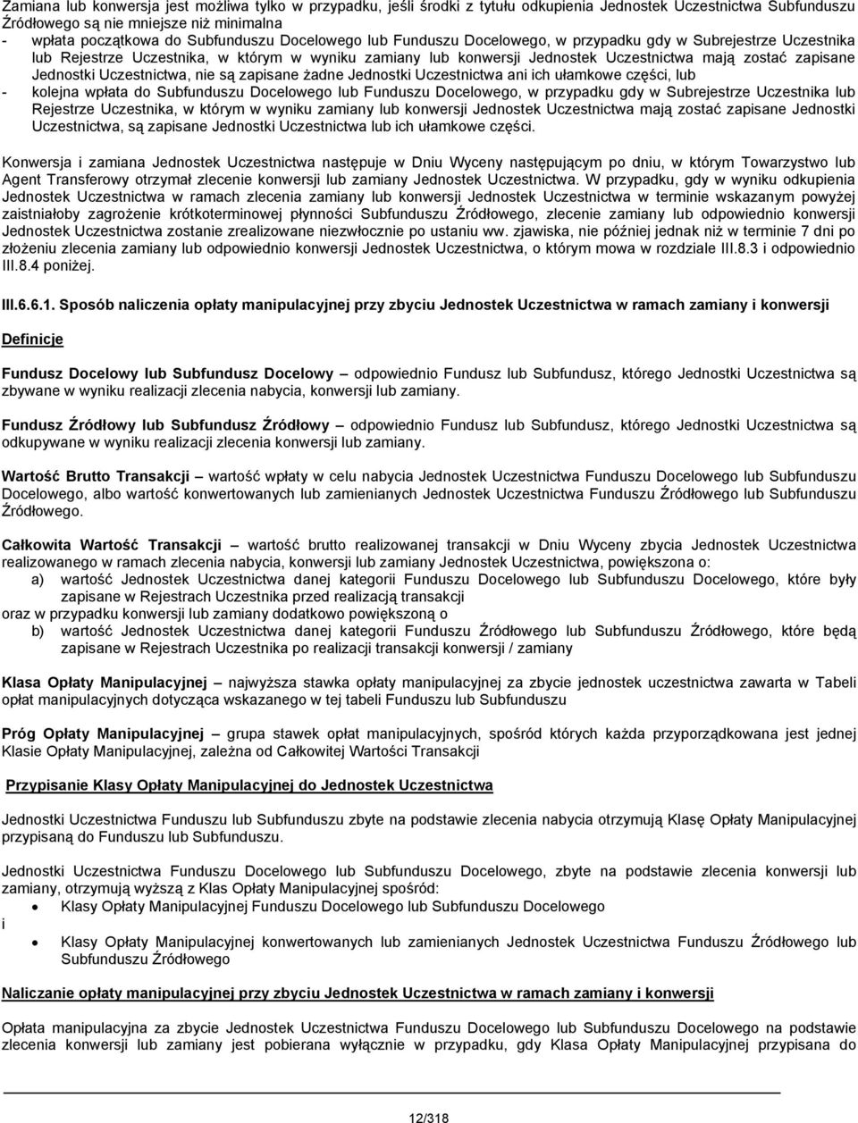 Uczestnictwa, nie są zapisane żadne Jednostki Uczestnictwa ani ich ułamkowe części, lub - kolejna wpłata do Subfunduszu  Uczestnictwa, są zapisane Jednostki Uczestnictwa lub ich ułamkowe części.