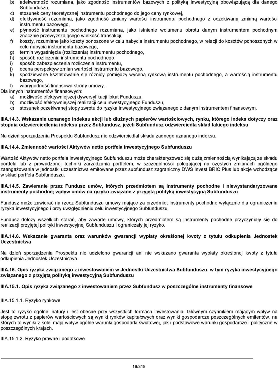 obrotu danym instrumentem pochodnym znacznie przewyższającego wielkość transakcji, f) koszty, rozumiane jako koszty ponoszone w celu nabycia instrumentu pochodnego, w relacji do kosztów ponoszonych w