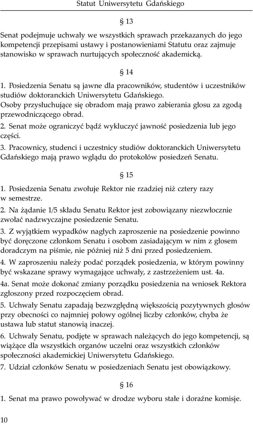 Osoby przys³uchuj¹ce siê obradom maj¹ prawo zabierania g³osu za zgod¹ przewodnicz¹cego obrad. 2. Senat mo e ograniczyæ b¹dÿ wykluczyæ jawnoœæ posiedzenia lub jego czêœci. 3.