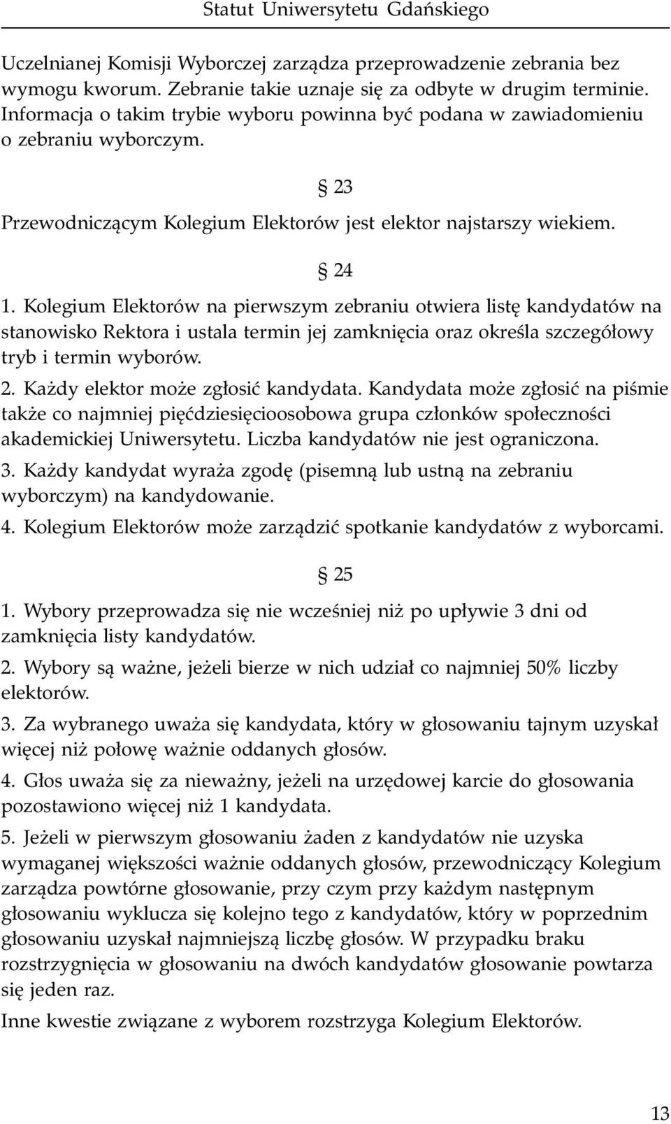 Kolegium Elektorów na pierwszym zebraniu otwiera listê kandydatów na stanowisko Rektora i ustala termin jej zamkniêcia oraz okreœla szczegó³owy tryb i termin wyborów. 2.