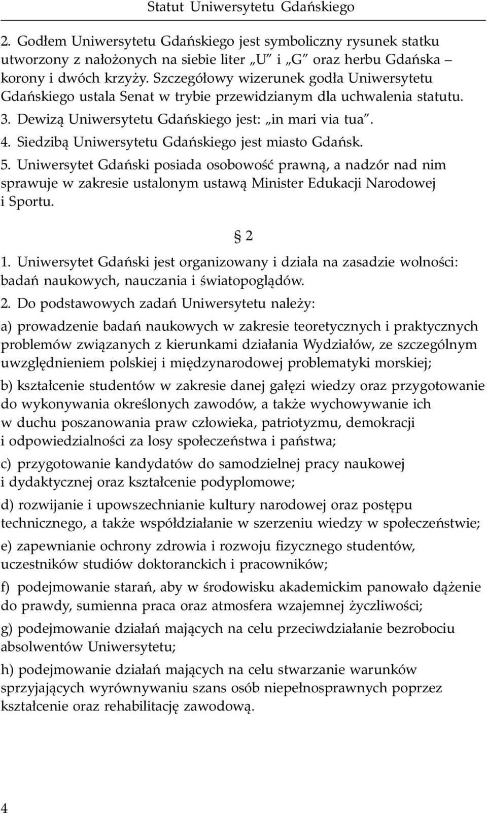 Siedzib¹ Uniwersytetu Gdañskiego jest miasto Gdañsk. 5. Uniwersytet Gdañski posiada osobowoœæ prawn¹, a nadzór nad nim sprawuje w zakresie ustalonym ustaw¹ Minister Edukacji Narodowej i Sportu. 2 1.