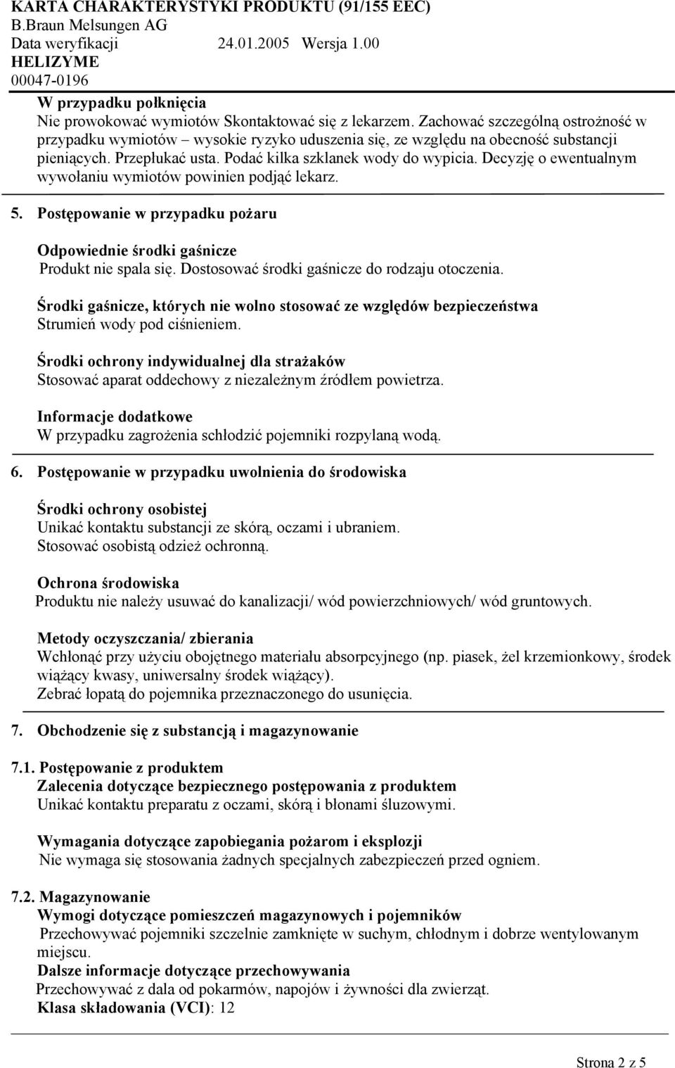 Decyzję o ewentualnym wywołaniu wymiotów powinien podjąć lekarz. 5. Postępowanie w przypadku pożaru Odpowiednie środki gaśnicze Produkt nie spala się. Dostosować środki gaśnicze do rodzaju otoczenia.