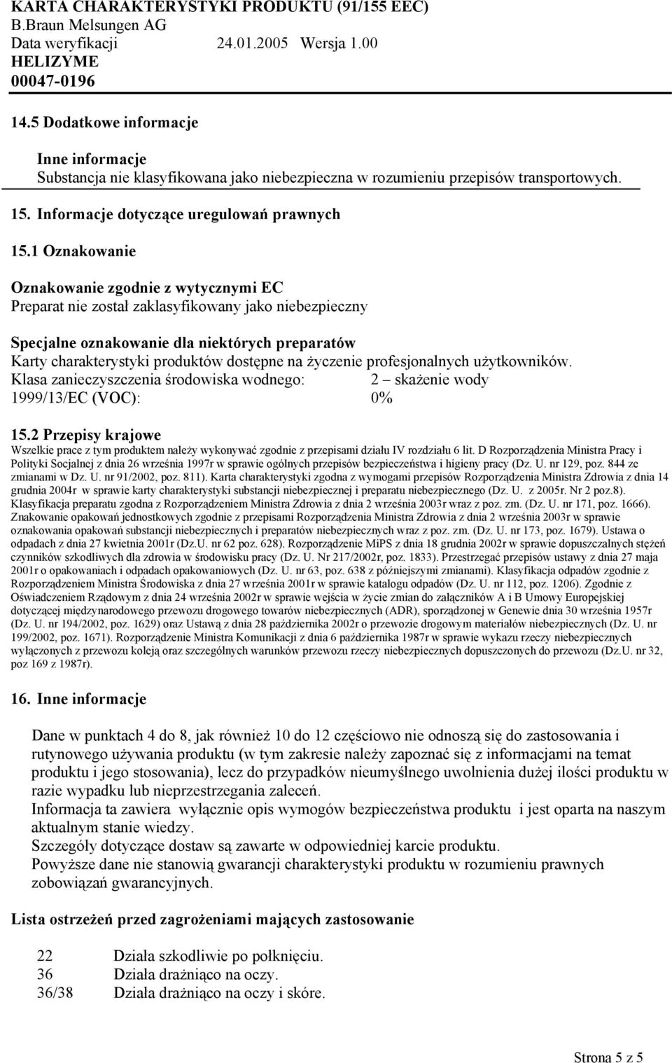 życzenie profesjonalnych użytkowników. Klasa zanieczyszczenia środowiska wodnego: 2 skażenie wody 1999/13/EC (VOC): 0% 15.