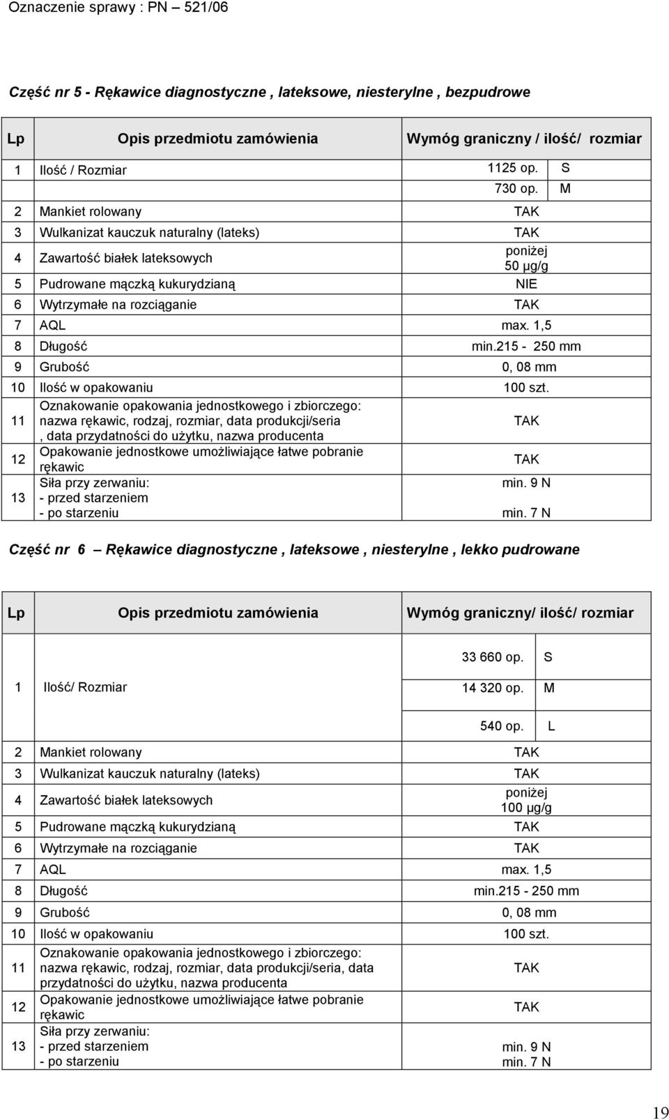 215-250 mm 9 Grubość 0, 08 mm 10 Ilość w opakowaniu 100 szt. nazwa, rodzaj, rozmiar, data produkcji/seria, data 13 min. 9 N min.