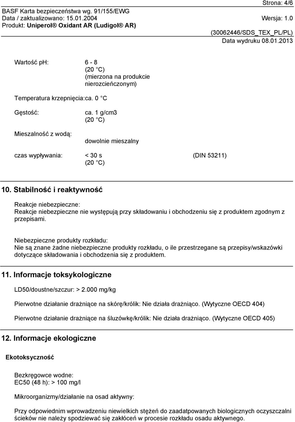 Stabilność i reaktywność Reakcje niebezpieczne: Reakcje niebezpieczne nie występują przy składowaniu i obchodzeniu się z produktem zgodnym z przepisami.