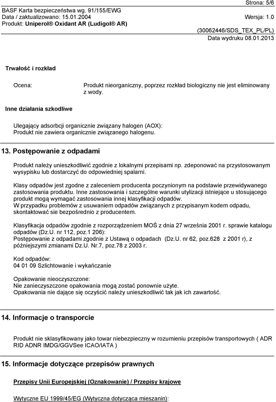 Postępowanie z odpadami Produkt należy unieszkodliwić zgodnie z lokalnymi przepisami np. zdeponować na przystosowanym wysypisku lub dostarczyć do odpowiedniej spalarni.