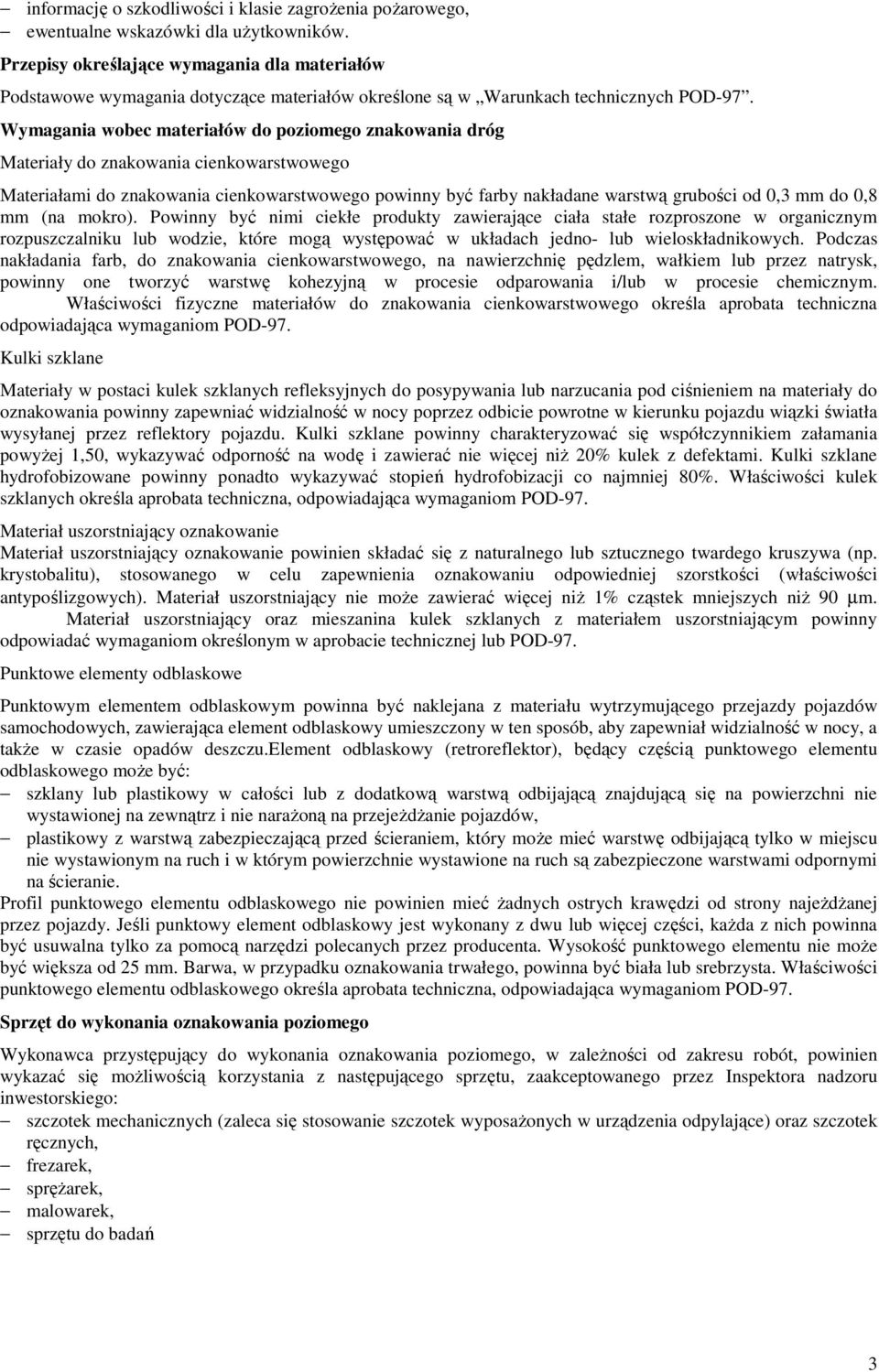 Wymagania wobec materiałów do poziomego znakowania dróg Materiały do znakowania cienkowarstwowego Materiałami do znakowania cienkowarstwowego powinny być farby nakładane warstwą grubości od 0,3 mm do