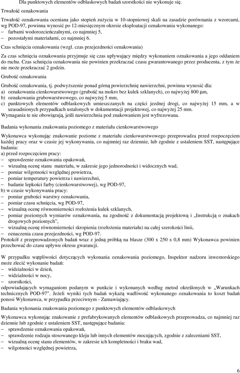 oznakowania wykonanego: farbami wodorozcieńczalnymi, co najmniej 5, pozostałymi materiałami, co najmniej 6. Czas schnięcia oznakowania (wzgl.