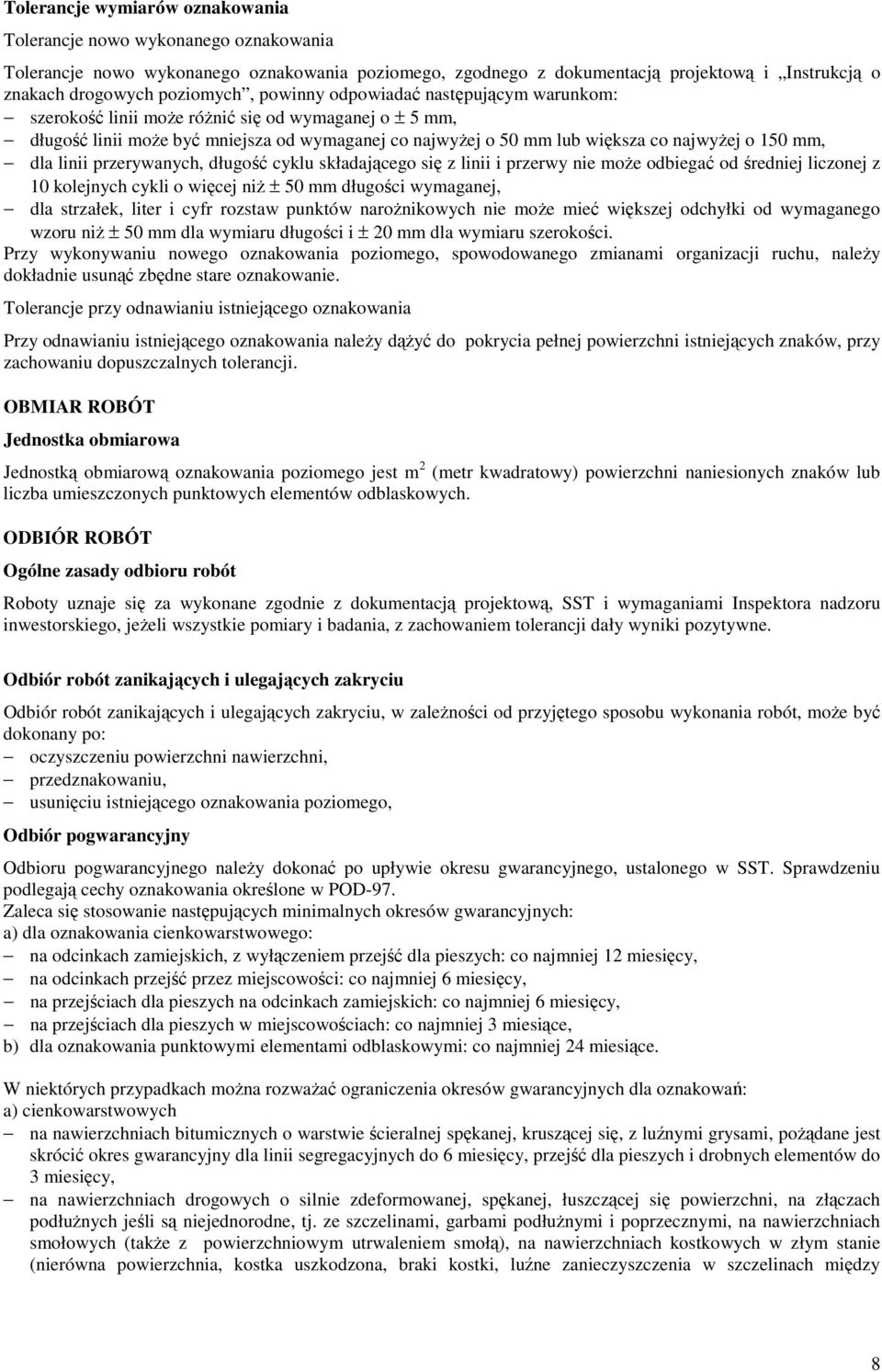 linii przerywanych, długość cyklu składającego się z linii i przerwy nie może odbiegać od średniej liczonej z 10 kolejnych cykli o więcej niż ± 50 mm długości wymaganej, dla strzałek, liter i cyfr