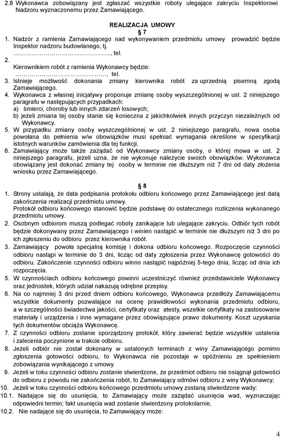 Istnieje możliwość dokonania zmiany kierownika robót za uprzednią pisemną zgodą Zamawiającego. 4. Wykonawca z własnej inicjatywy proponuje zmianę osoby wyszczególnionej w ust.