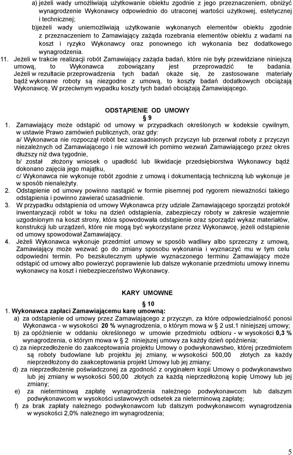 bez dodatkowego wynagrodzenia. 11. Jeżeli w trakcie realizacji robót Zamawiający zażąda badań, które nie były przewidziane niniejszą umową, to Wykonawca zobowiązany jest przeprowadzić te badania.