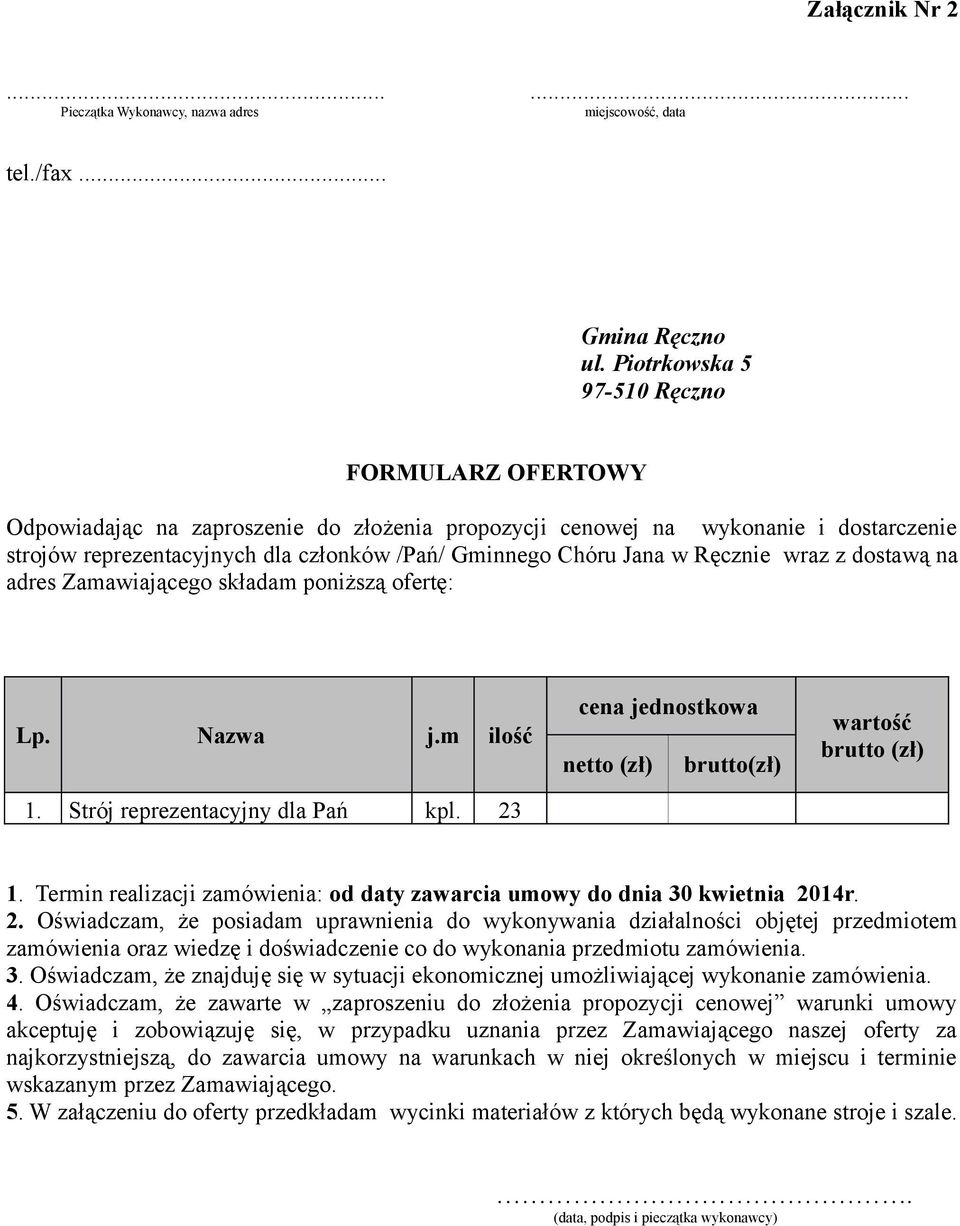 w Ręcznie wraz z dostawą na adres Zamawiającego składam poniższą ofertę: Lp. Nazwa j.m ilość 1. Strój reprezentacyjny dla Pań kpl. 23 cena jednostkowa netto (zł) brutto(zł) wartość brutto (zł) 1.