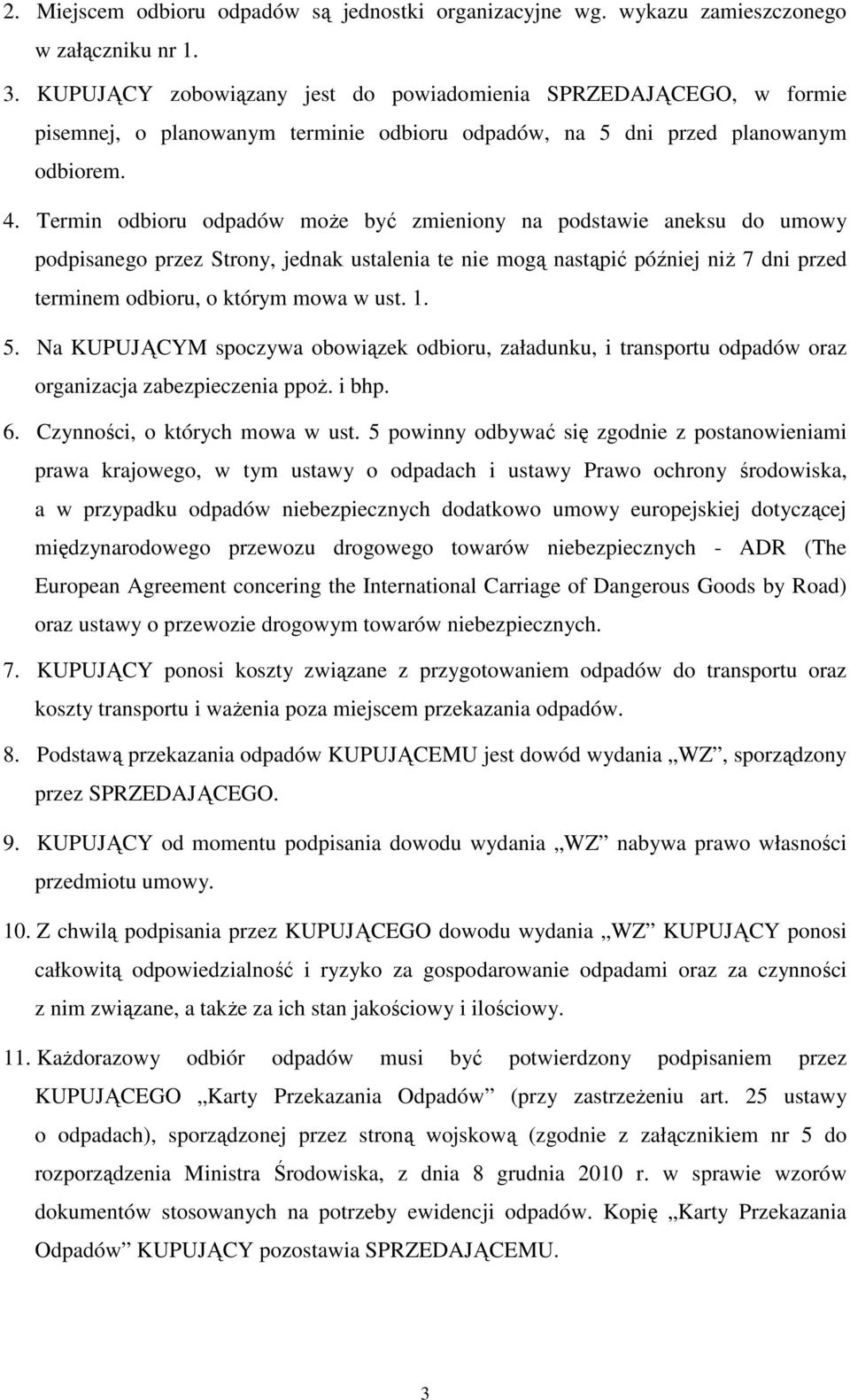 Termin odbioru odpadów moŝe być zmieniony na podstawie aneksu do umowy podpisanego przez Strony, jednak ustalenia te nie mogą nastąpić później niŝ 7 dni przed terminem odbioru, o którym mowa w ust. 1.