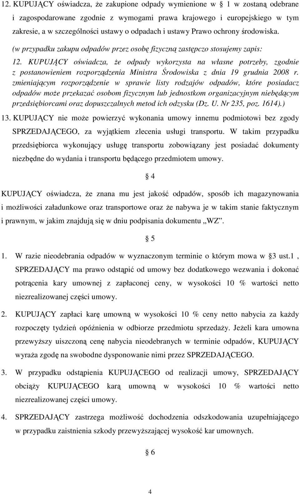 KUPUJĄCY oświadcza, Ŝe odpady wykorzysta na własne potrzeby, zgodnie z postanowieniem rozporządzenia Ministra Środowiska z dnia 19 grudnia 2008 r.