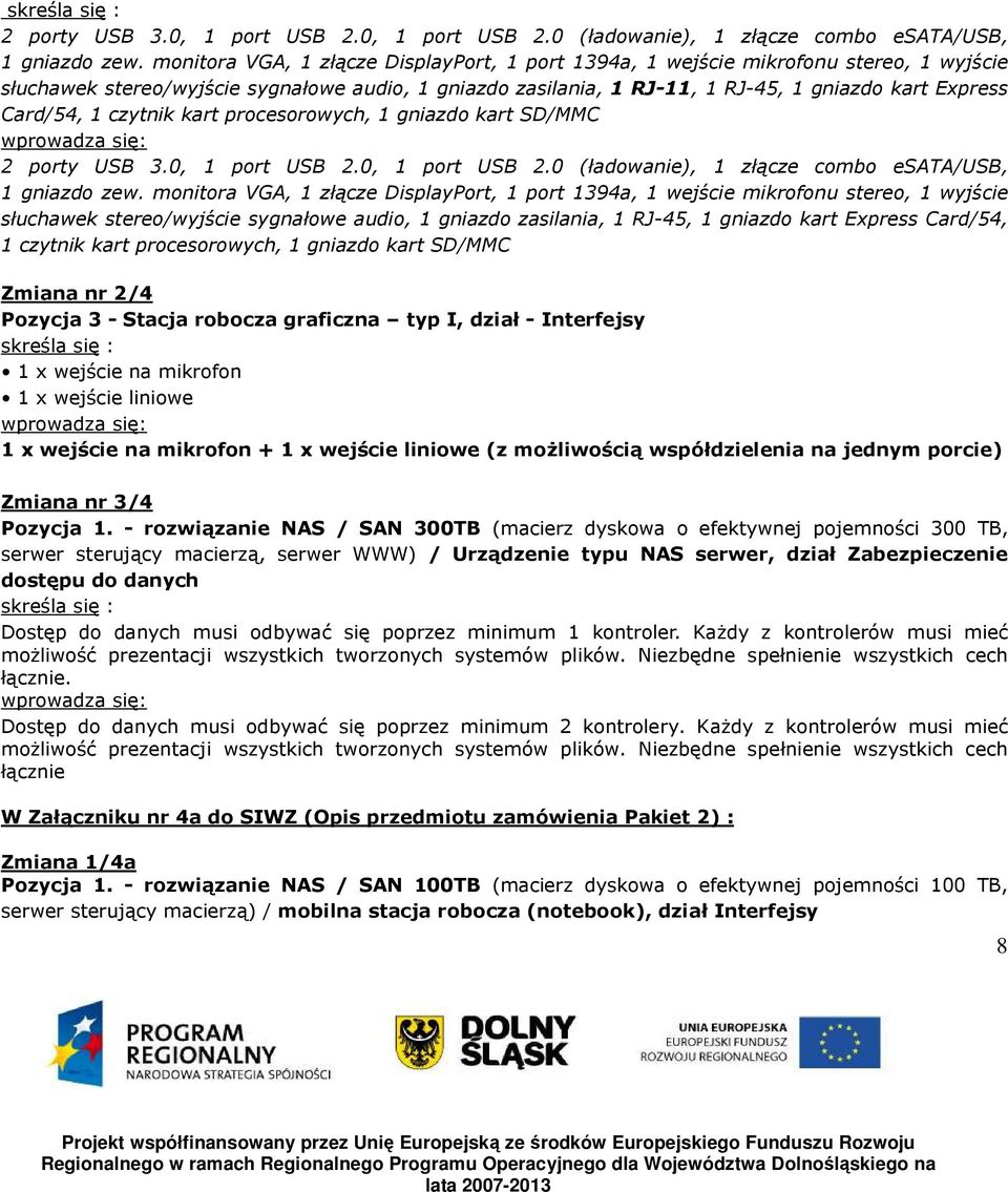 Card/54, 1 czytnik kart procesorowych, 1 gniazdo kart SD/MMC 2 porty USB 3.0, 1 port USB 2.0, 1 port USB 2.0 (ładowanie), 1 złącze combo esata/usb, 1 gniazdo zew.