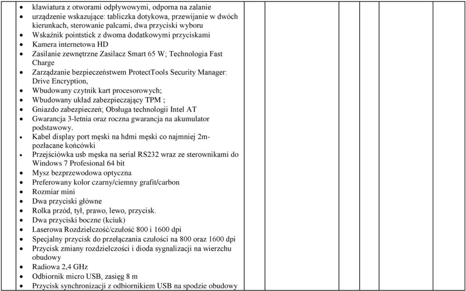 czytnik kart procesorowych; Wbudowany układ zabezpieczający TPM ; Gniazdo zabezpieczeń; Obsługa technologii Intel AT Gwarancja 3-letnia oraz roczna gwarancja na akumulator podstawowy.