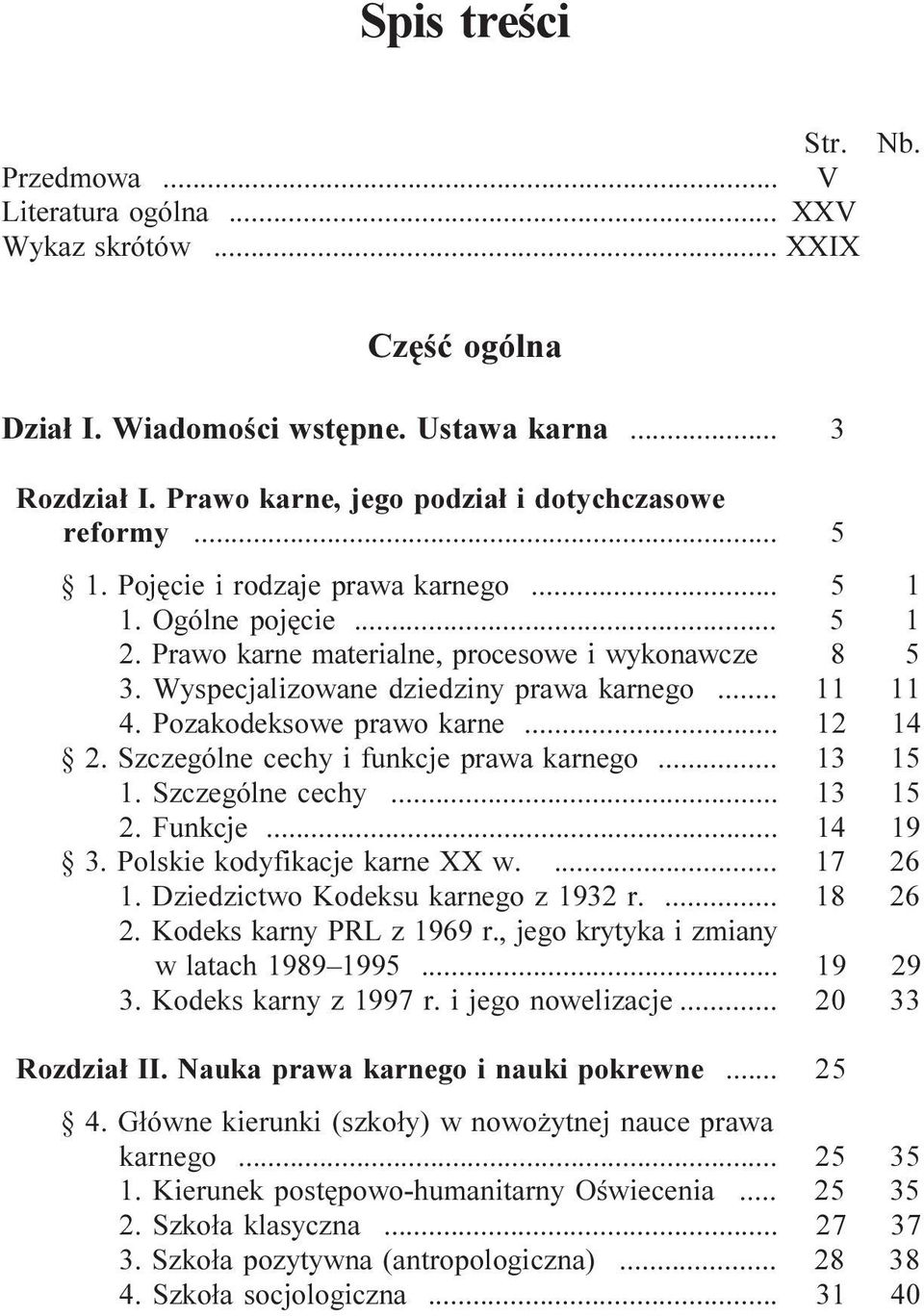 .. 12 14 2. Szczególne cechy i funkcje prawa karnego... 13 15 1. Szczególne cechy... 13 15 2. Funkcje... 14 19 3. Polskie kodyfikacje karne XX w.... 17 26 1. Dziedzictwo Kodeksu karnego z 1932 r.