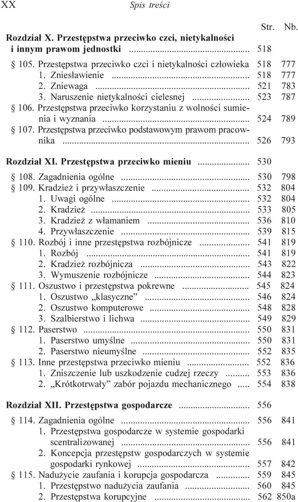 .. 526 793 Rozdzia³ XI. Przestêpstwa przeciwko mieniu... 530 108. Zagadnienia ogólne... 530 798 109. Kradzie i przyw³aszczenie... 532 804 1. Uwagi ogólne... 532 804 2. Kradzie... 533 805 3.