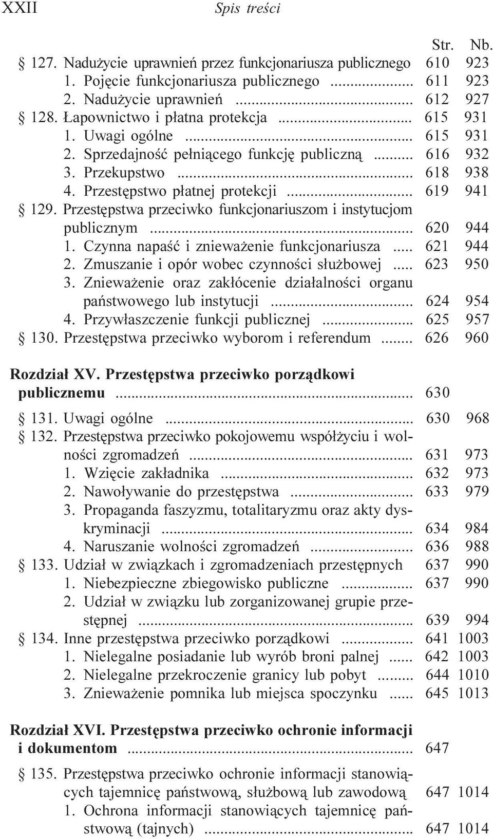 Przestêpstwa przeciwko funkcjonariuszom i instytucjom publicznym... 620 944 1. Czynna napaœæ i zniewa enie funkcjonariusza... 621 944 2. Zmuszanie i opór wobec czynnoœci s³u bowej... 623 950 3.