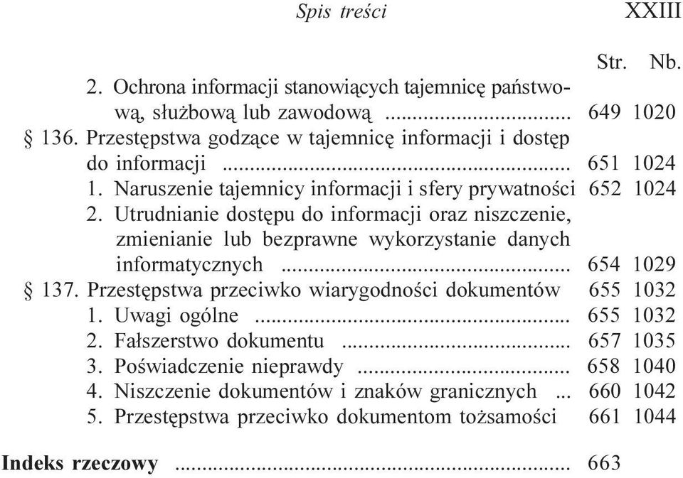 Utrudnianie dostêpu do informacji oraz niszczenie, zmienianie lub bezprawne wykorzystanie danych informatycznych... 654 1029 137.