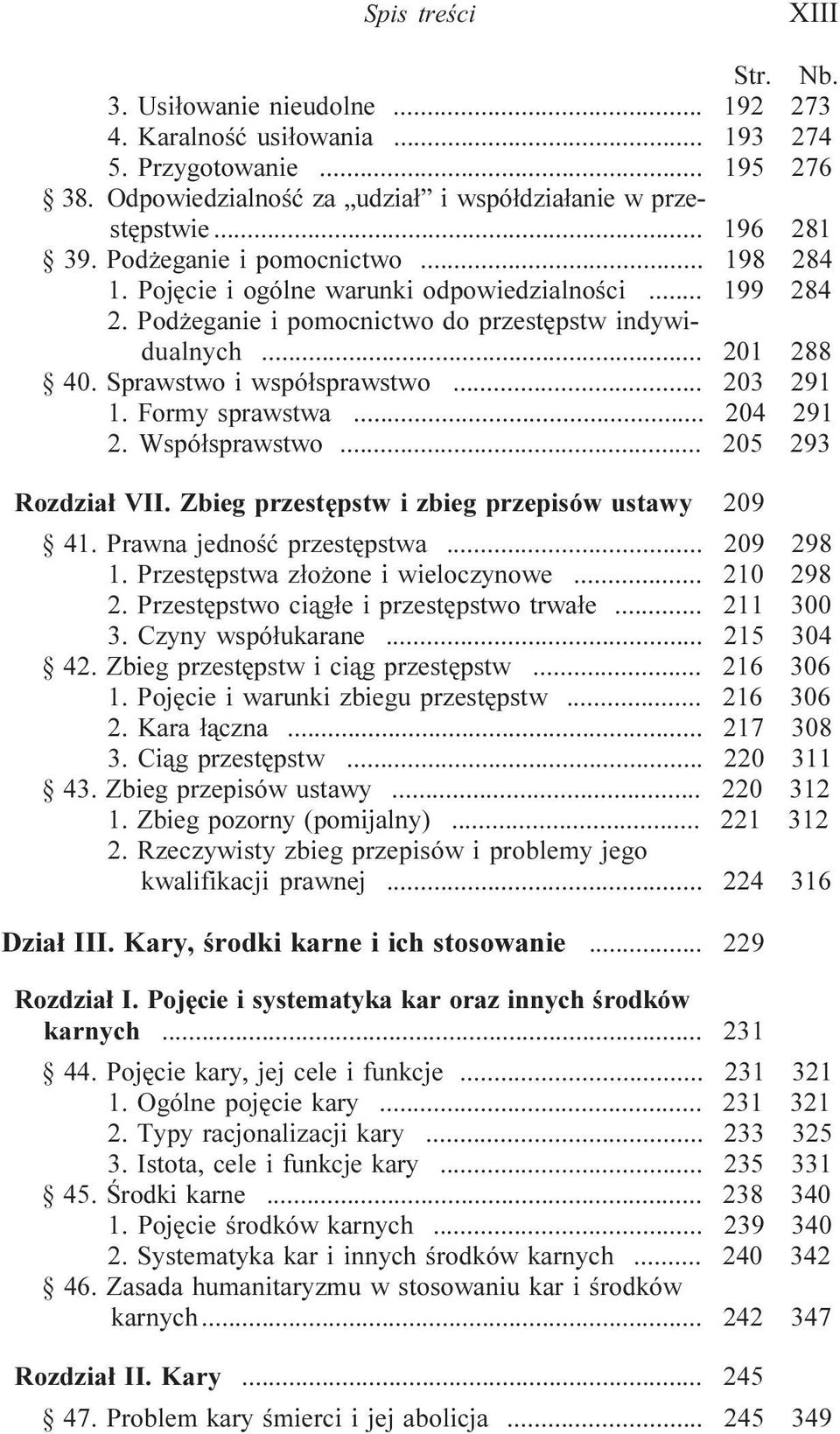 .. 203 291 1. Formy sprawstwa... 204 291 2. Wspó³sprawstwo... 205 293 Rozdzia³ VII. Zbieg przestêpstw i zbieg przepisów ustawy 209 41. Prawna jednoœæ przestêpstwa... 209 298 1.