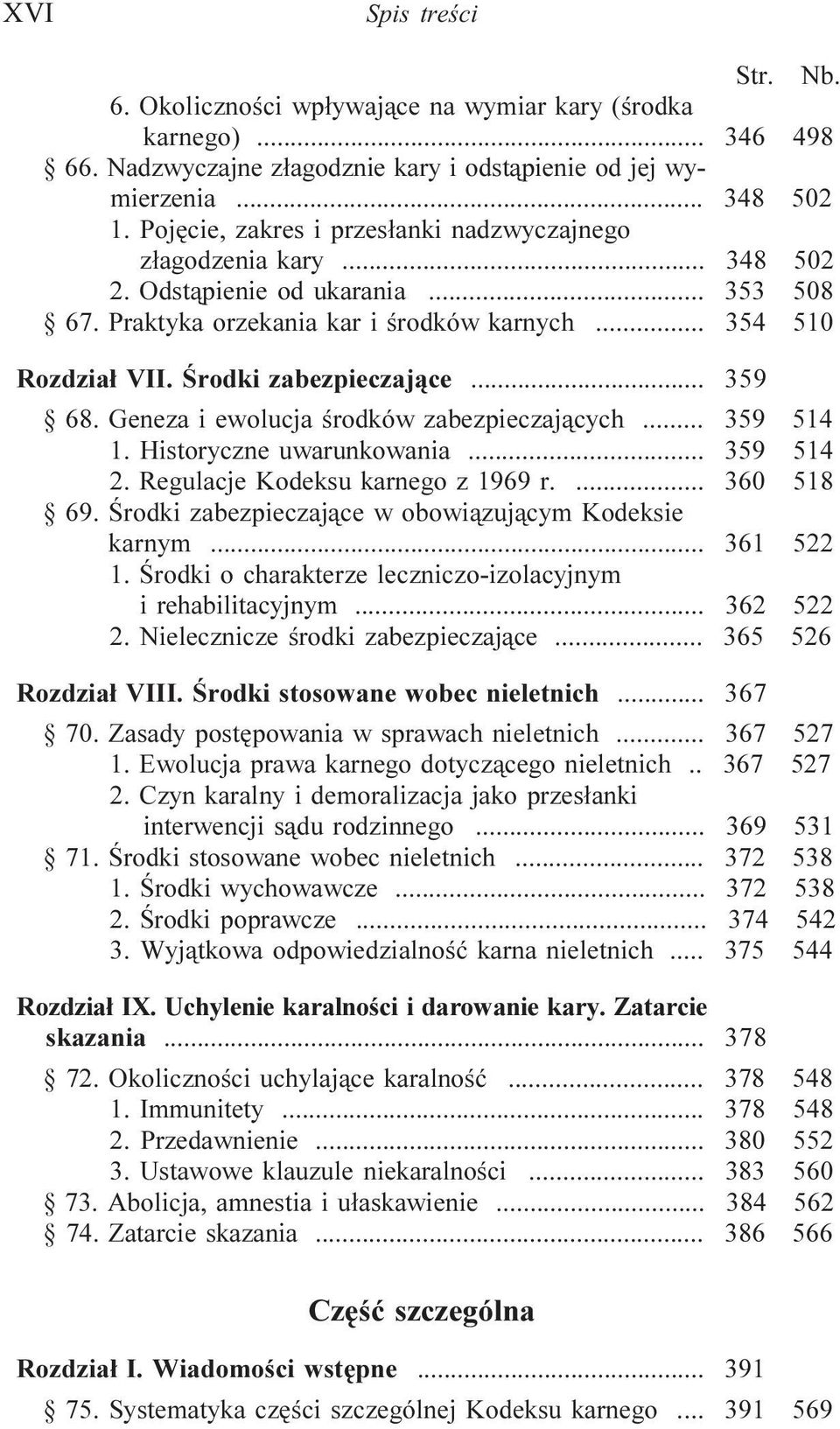 Œrodki zabezpieczaj¹ce... 359 68. Geneza i ewolucja œrodków zabezpieczaj¹cych... 359 514 1. Historyczne uwarunkowania... 359 514 2. Regulacje Kodeksu karnego z 1969 r.... 360 518 69.