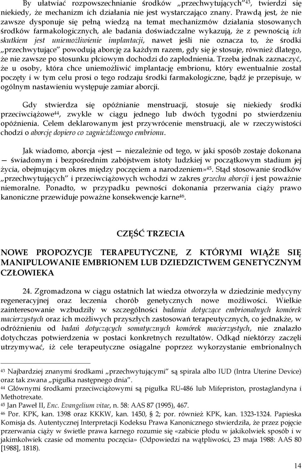 uniemożliwienie implantacji, nawet jeśli nie oznacza to, że środki przechwytujące powodują aborcję za każdym razem, gdy się je stosuje, również dlatego, że nie zawsze po stosunku płciowym dochodzi do