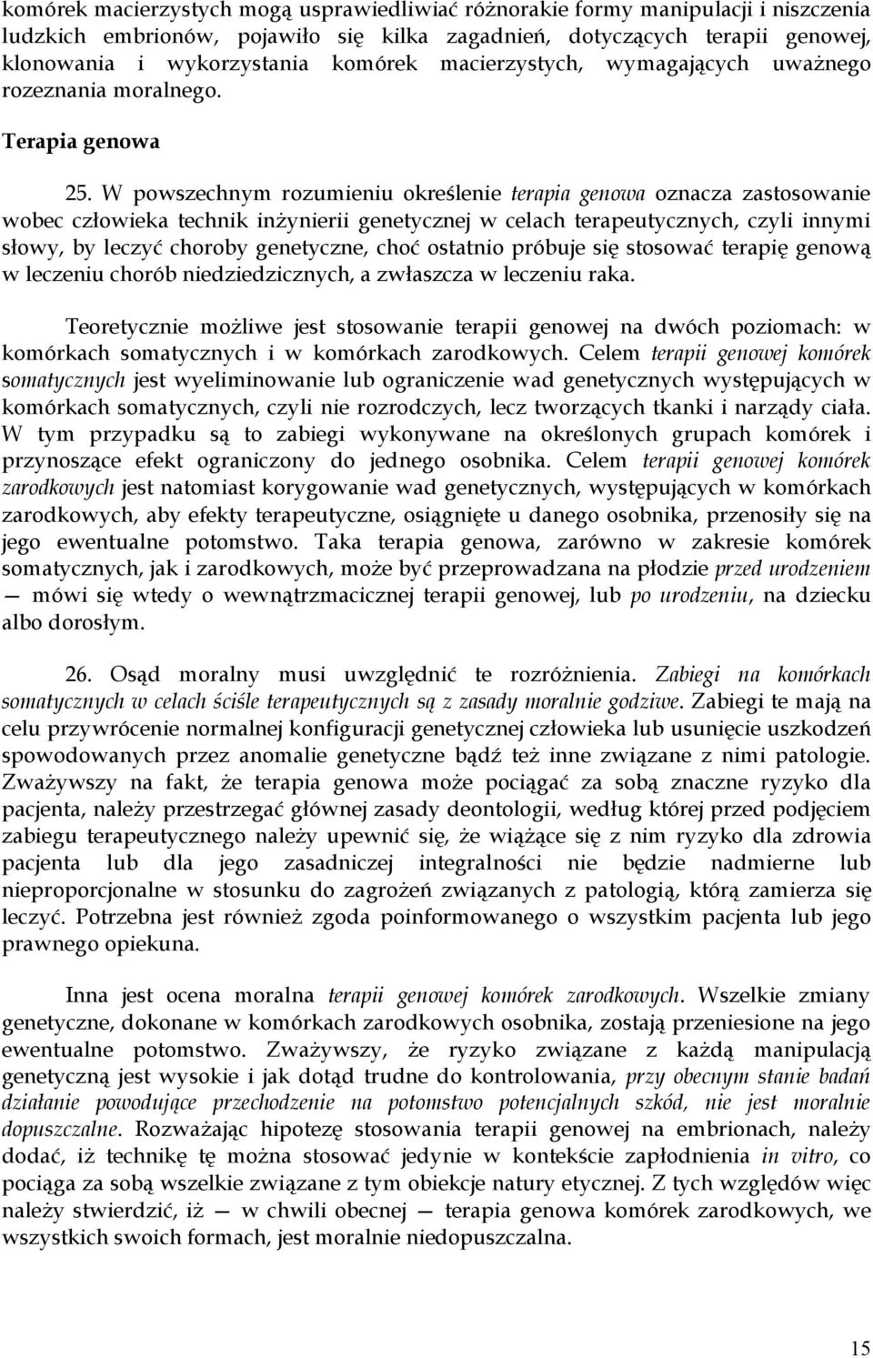 W powszechnym rozumieniu określenie terapia genowa oznacza zastosowanie wobec człowieka technik inżynierii genetycznej w celach terapeutycznych, czyli innymi słowy, by leczyć choroby genetyczne, choć