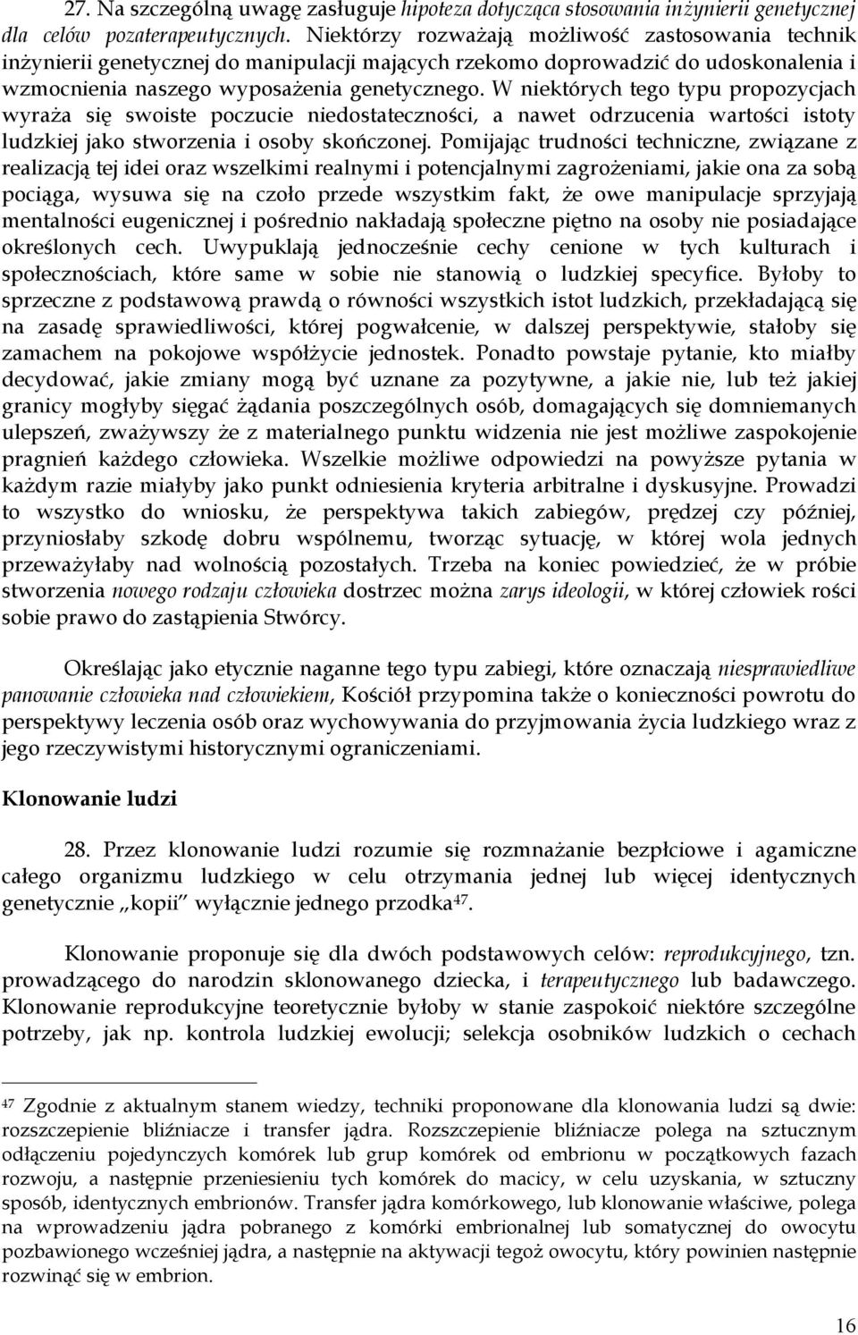 W niektórych tego typu propozycjach wyraża się swoiste poczucie niedostateczności, a nawet odrzucenia wartości istoty ludzkiej jako stworzenia i osoby skończonej.