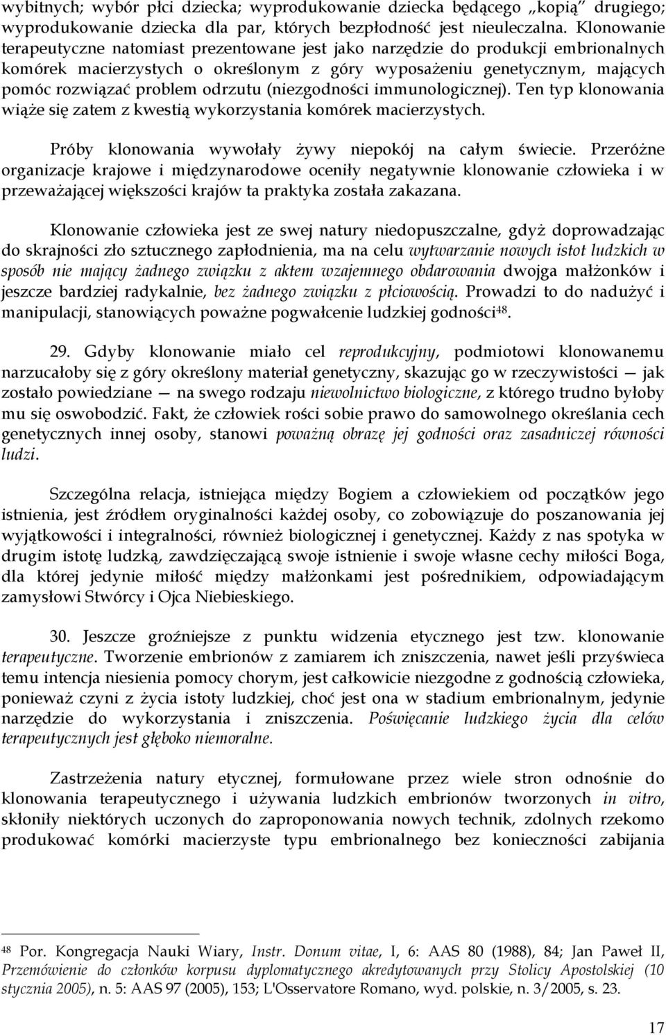 odrzutu (niezgodności immunologicznej). Ten typ klonowania wiąże się zatem z kwestią wykorzystania komórek macierzystych. Próby klonowania wywołały żywy niepokój na całym świecie.