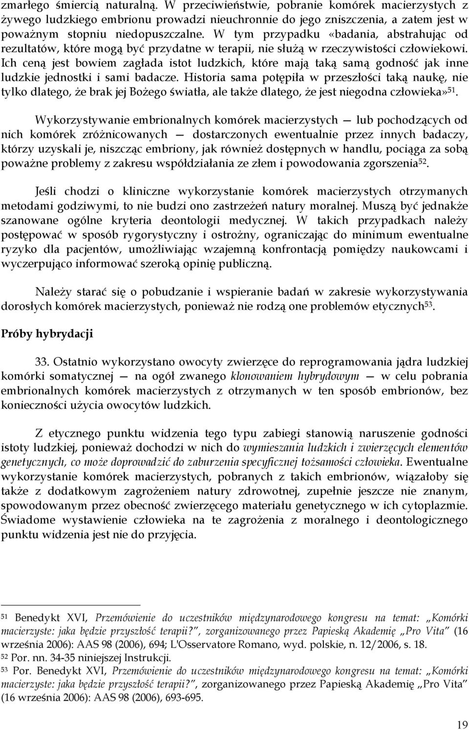 Ich ceną jest bowiem zagłada istot ludzkich, które mają taką samą godność jak inne ludzkie jednostki i sami badacze.