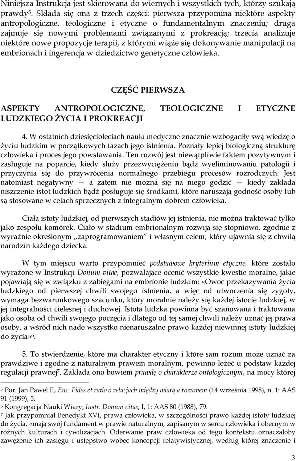 trzecia analizuje niektóre nowe propozycje terapii, z którymi wiąże się dokonywanie manipulacji na embrionach i ingerencja w dziedzictwo genetyczne człowieka.