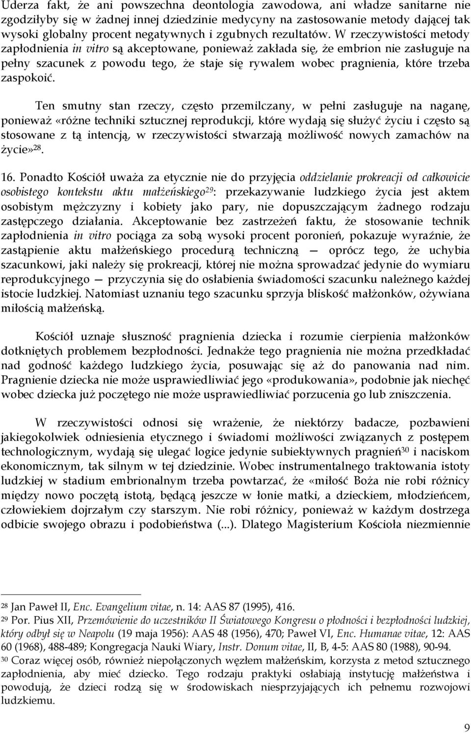 W rzeczywistości metody zapłodnienia in vitro są akceptowane, ponieważ zakłada się, że embrion nie zasługuje na pełny szacunek z powodu tego, że staje się rywalem wobec pragnienia, które trzeba