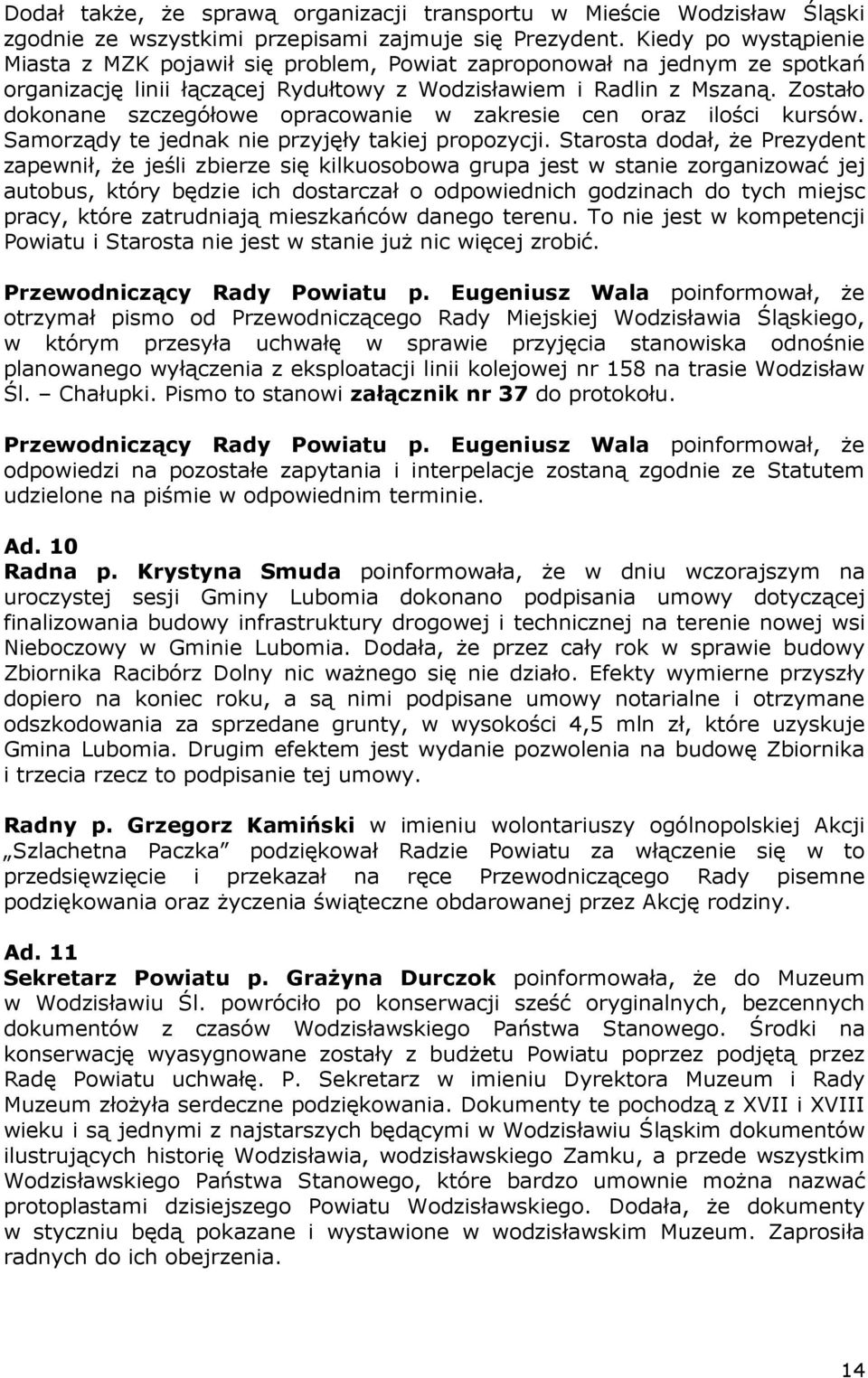 Zostało dokonane szczegółowe opracowanie w zakresie cen oraz ilości kursów. Samorządy te jednak nie przyjęły takiej propozycji.