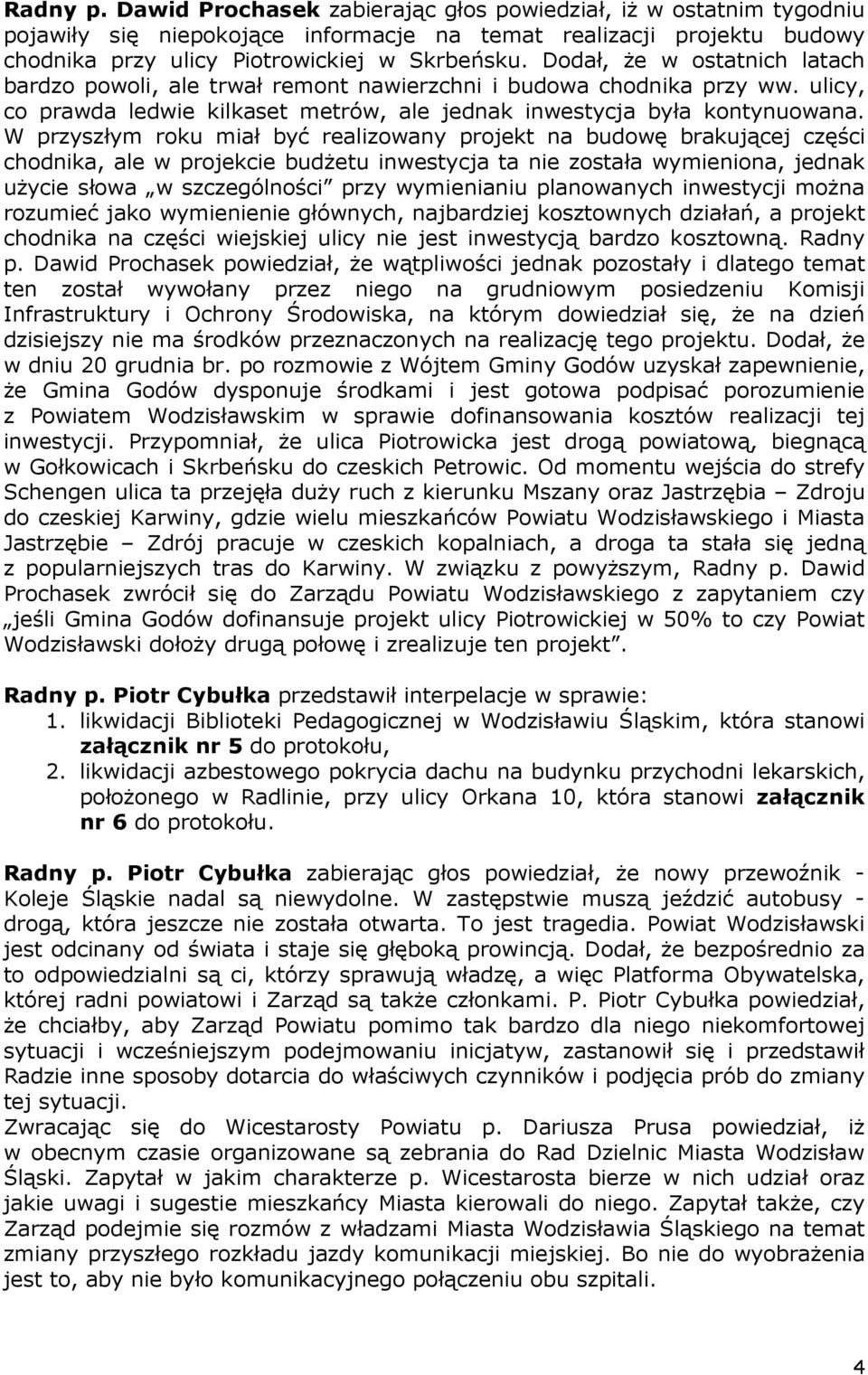 W przyszłym roku miał być realizowany projekt na budowę brakującej części chodnika, ale w projekcie budżetu inwestycja ta nie została wymieniona, jednak użycie słowa w szczególności przy wymienianiu