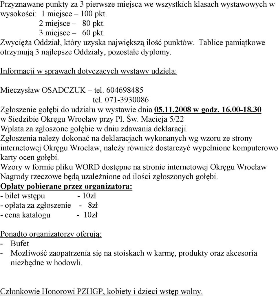 071-3930086 Zgłoszenie gołębi do udziału w wystawie dnia 05.11.2008 w godz. 16.00-18.30 w Siedzibie Okręgu Wrocław przy Pl. Św. Macieja 5/22 Wpłata za zgłoszone gołębie w dniu zdawania deklaracji.