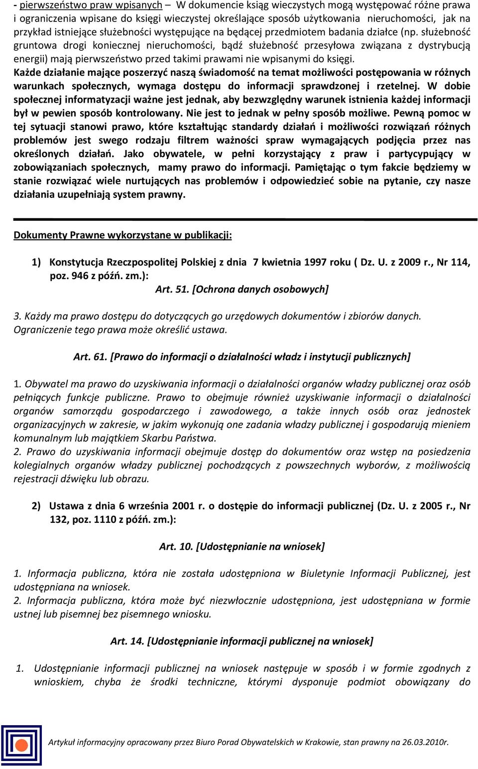 służebność gruntowa drogi koniecznej nieruchomości, bądź służebność przesyłowa związana z dystrybucją energii) mają pierwszeństwo przed takimi prawami nie wpisanymi do księgi.