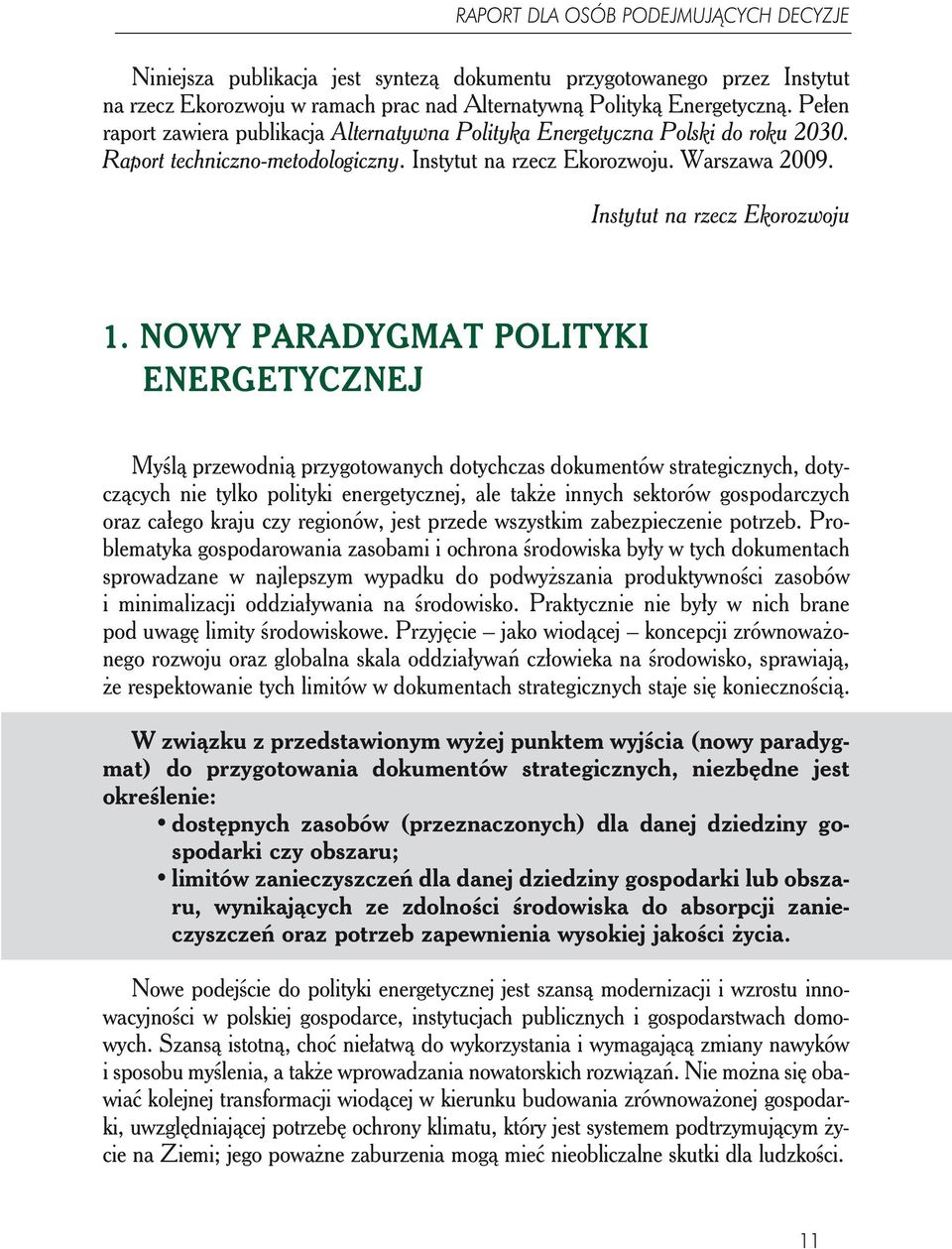 NOWY PARADYGMAT POLITYKI ENERGETYCZNEJ Myślą przewodnią przygotowanych dotychczas dokumentów strategicznych, dotyczących nie tylko polityki energetycznej, ale także innych sektorów gospodarczych oraz