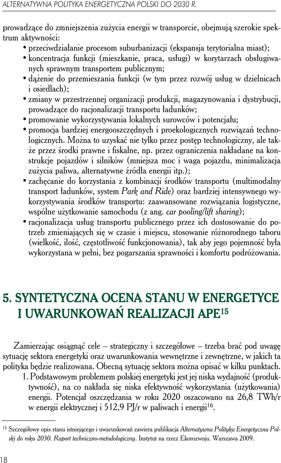 (mieszkanie, praca, usługi) w korytarzach obsługiwanych sprawnym transportem publicznym; dążenie do przemieszania funkcji (w tym przez rozwój usług w dzielnicach i osiedlach); zmiany w przestrzennej