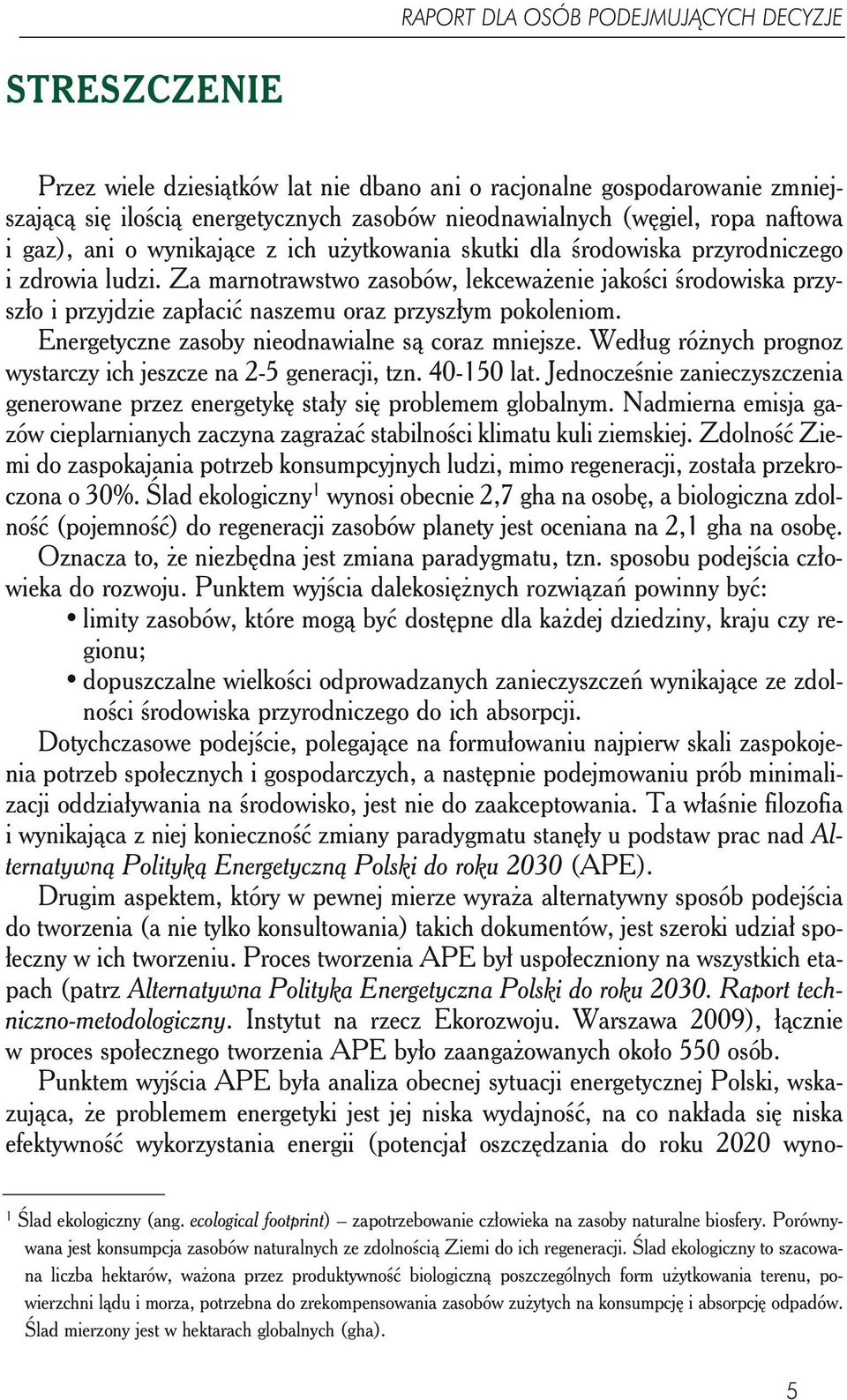 Za marnotrawstwo zasobów, lekceważenie jakości środowiska przyszło i przyjdzie zapłacić naszemu oraz przyszłym pokoleniom. Energetyczne zasoby nieodnawialne są coraz mniejsze.