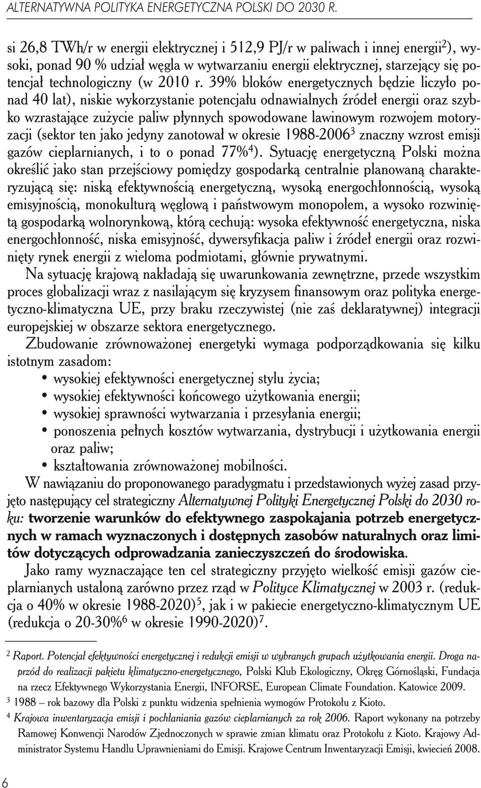 39% bloków energetycznych będzie liczyło ponad 40 lat), niskie wykorzystanie potencjału odnawialnych źródeł energii oraz szybko wzrastające zużycie paliw płynnych spowodowane lawinowym rozwojem