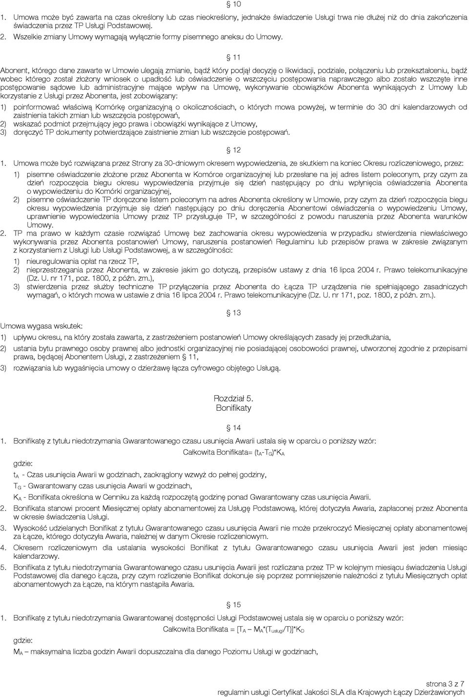 11 Abonent, którego dane zawarte w Umowie ulegają zmianie, bądź który podjął decyzję o likwidacji, podziale, połączeniu lub przekształceniu, bądź wobec którego został złożony wniosek o upadłość lub