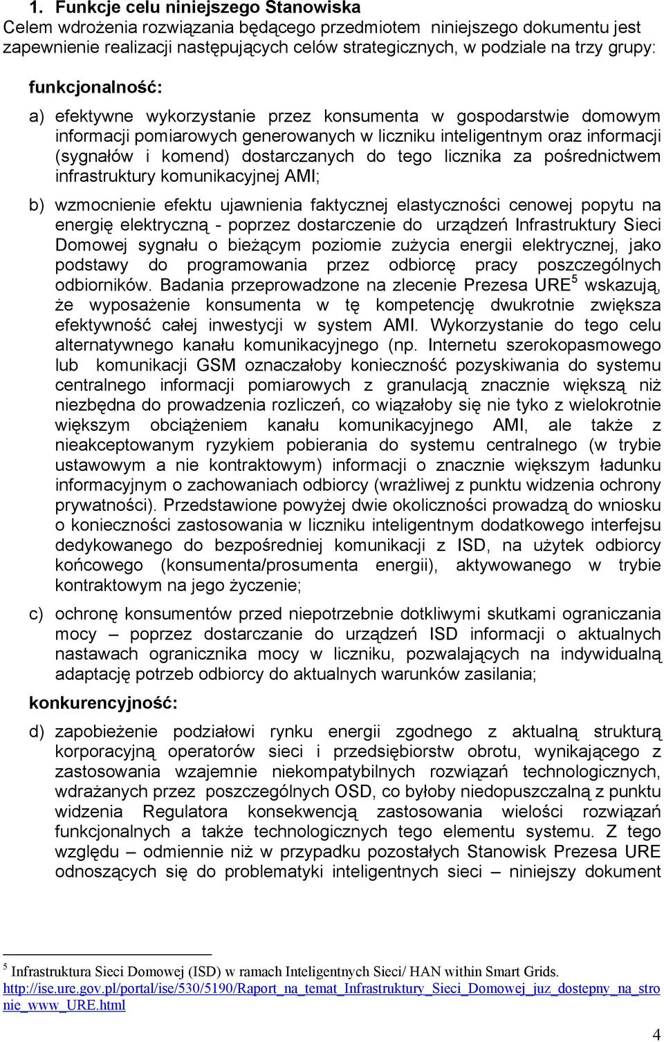 tego licznika za pośrednictwem infrastruktury komunikacyjnej AMI; b) wzmocnienie efektu ujawnienia faktycznej elastyczności cenowej popytu na energię elektryczną - poprzez dostarczenie do urządzeń