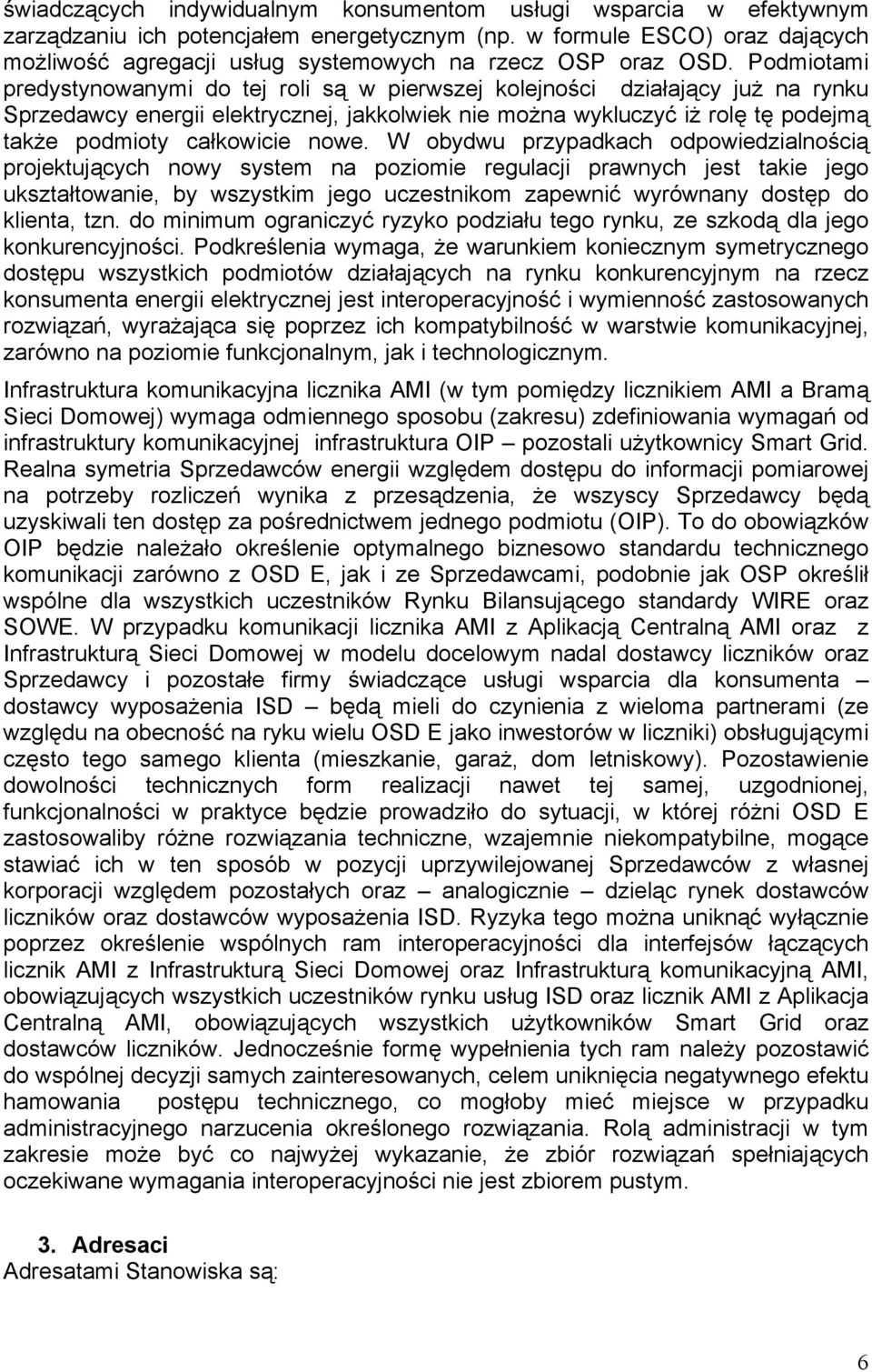 Podmiotami predystynowanymi do tej roli są w pierwszej kolejności działający już na rynku Sprzedawcy energii elektrycznej, jakkolwiek nie można wykluczyć iż rolę tę podejmą także podmioty całkowicie