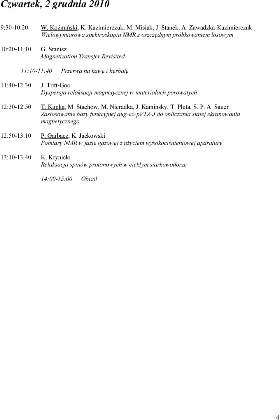 Stanisz Magnetization Transfer Revisited 11:10-11:40 Przerwa na kawę i herbatę 11:40-12:30 J. Tritt-Goc Dyspersja relaksacji magnetycznej w materiałach porowatych 12:30-12:50 T.